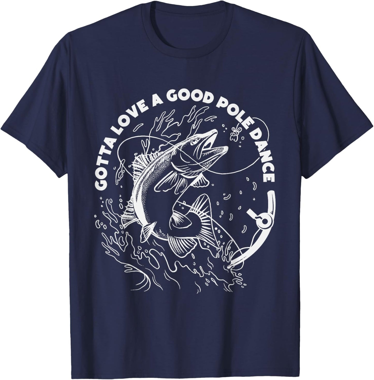Gotta Love A Good Pole Dance, Fishing Fishermen Fish Angler T-Shirt - T-Shirt | Navy