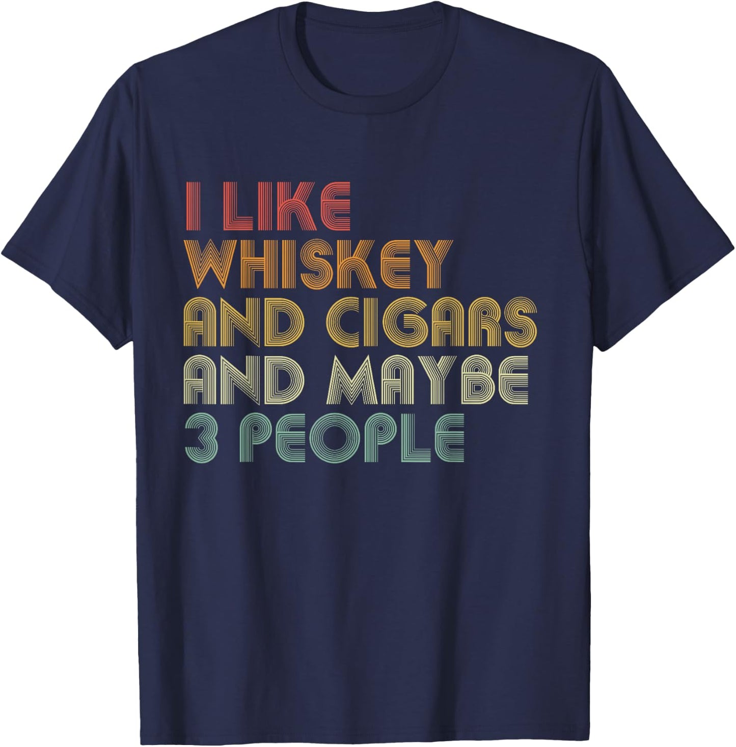 I Like Whiskey And Cigars And Maybe 3 People Funny T-Shirt - T-Shirt | Navy