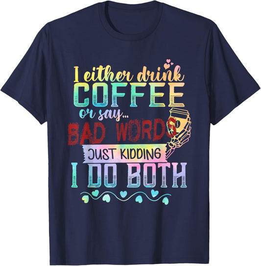 I Either Drink Coffee Or Say Bad Words Just Kidding I Do T-Shirt - T-Shirt | Navy
