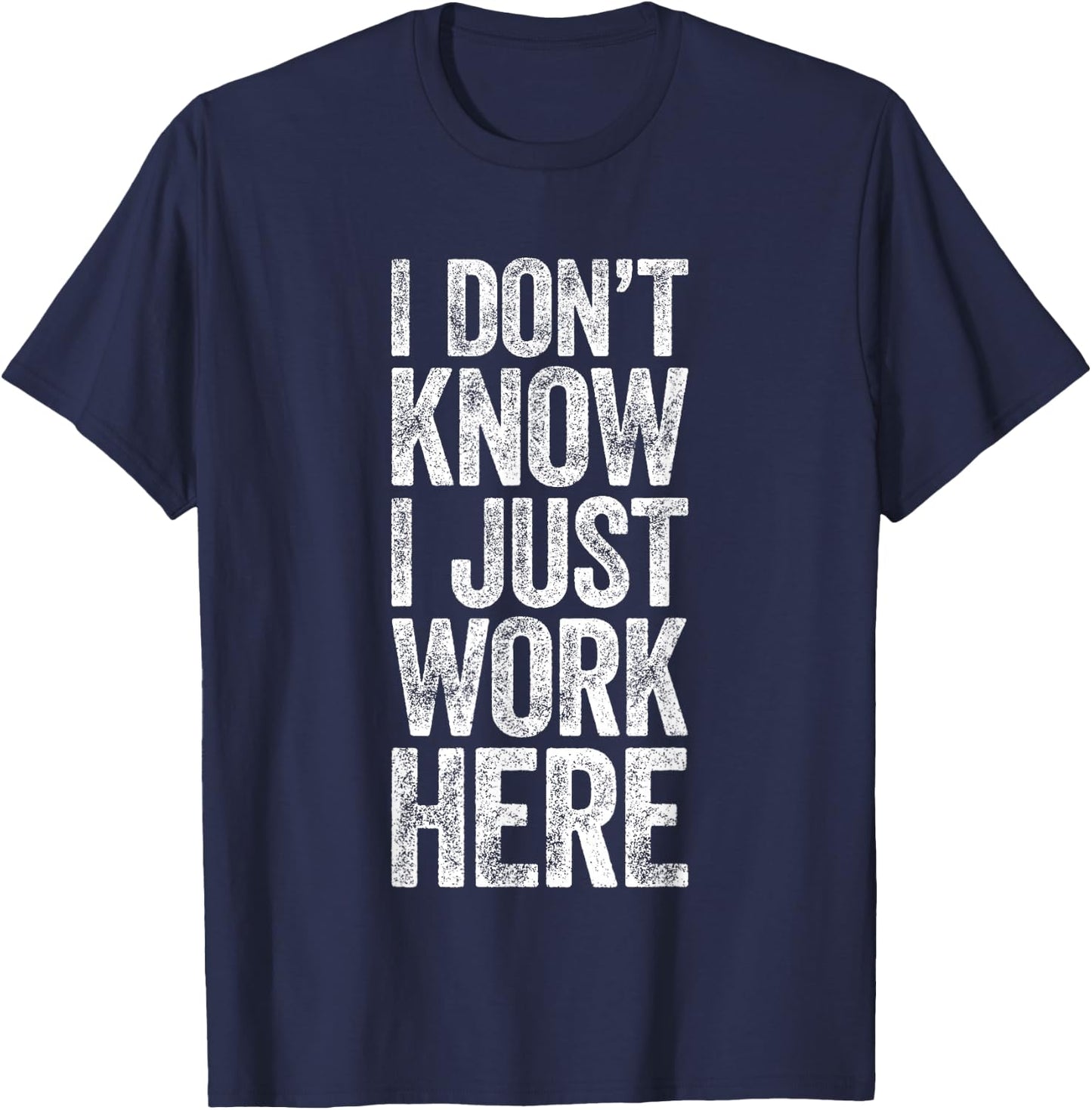 I Don't Know I Just Work Here Shirt Funny Work Men Women T-Shirt - T-Shirt | Navy