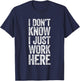 I Don't Know I Just Work Here Shirt Funny Work Men Women T-Shirt - T-Shirt | Navy