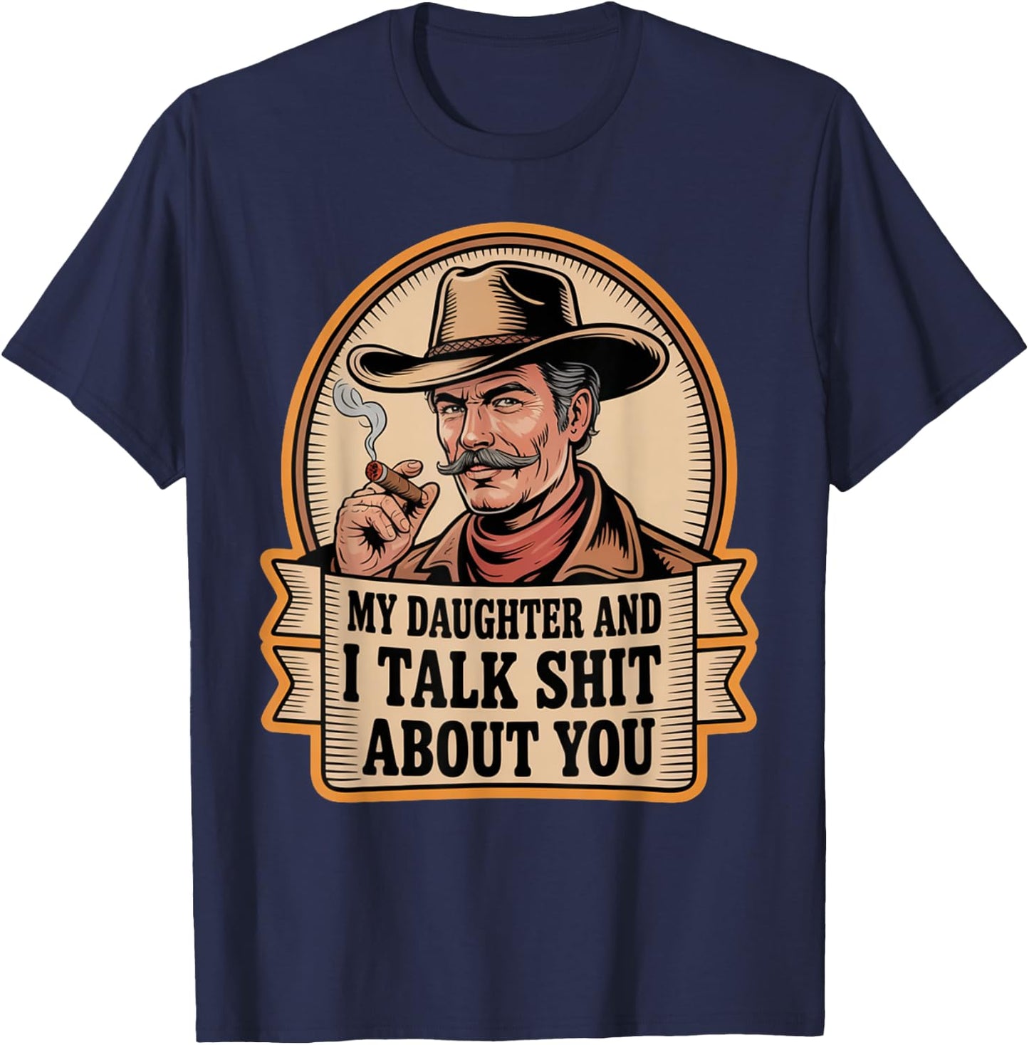 My Daughter and I Talk Shit About You Funny Fathers Day Dad T-Shirt - T-Shirt | Navy