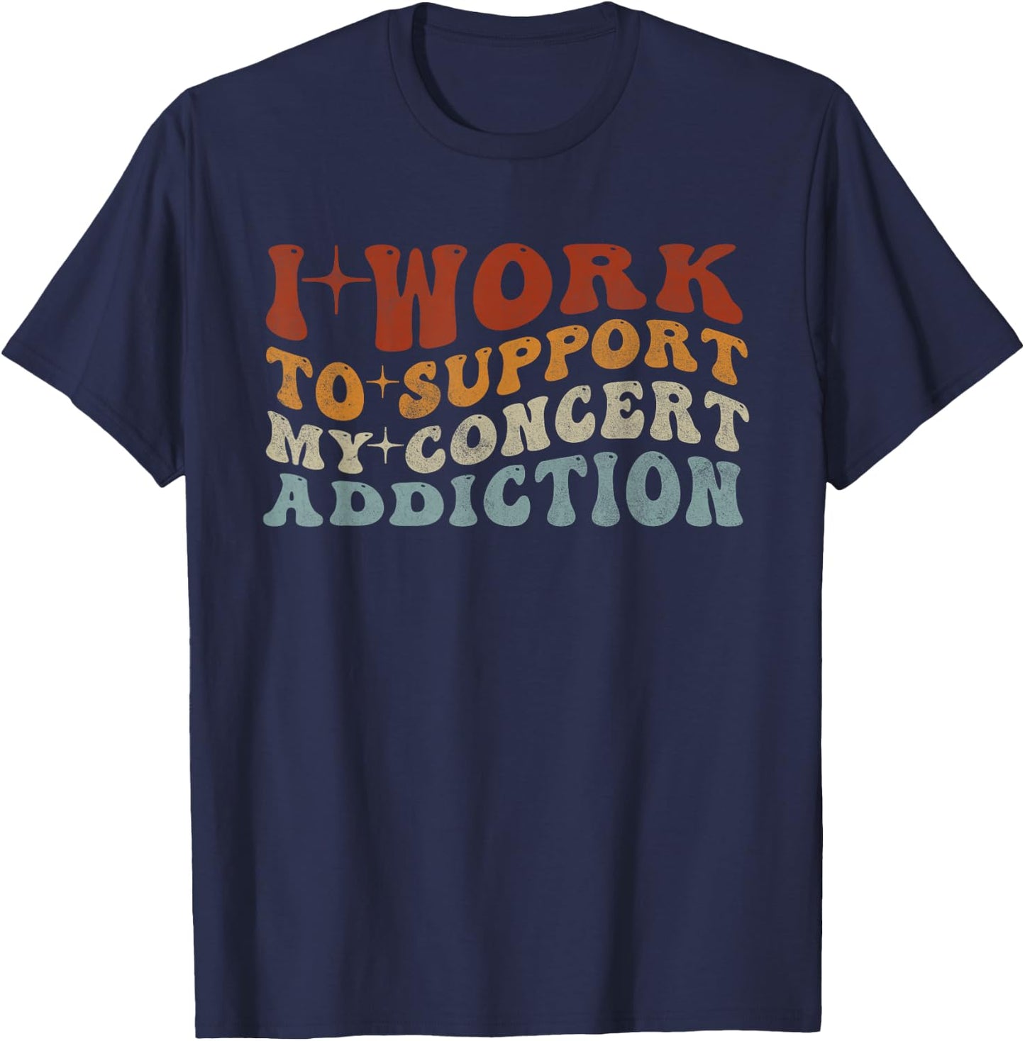 I Work to Support My Concert Addiction - Funny Music Lovers T-Shirt - T-Shirt | Navy