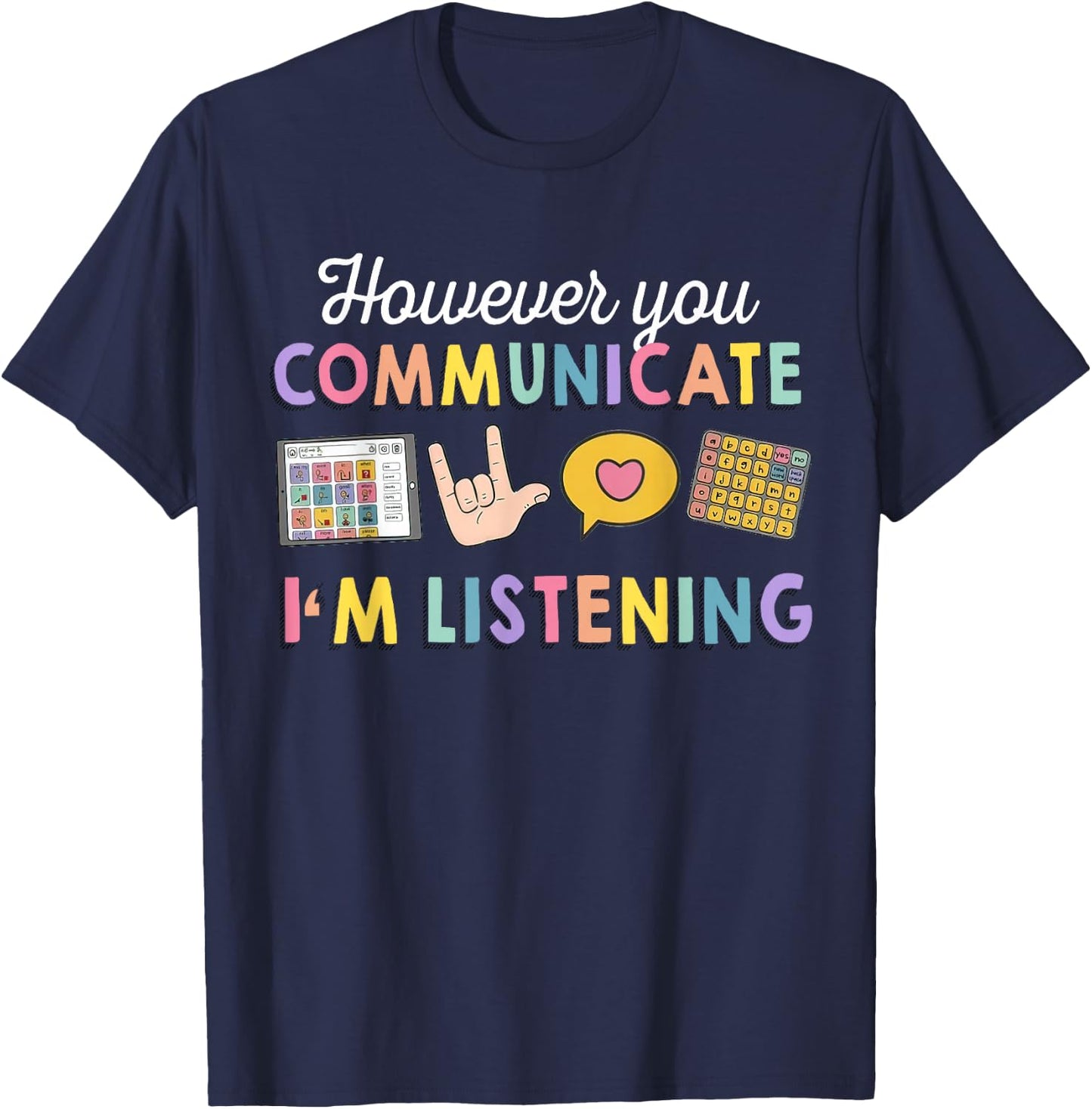 However You Communicate I'm Listening, Speech Therapist T-Shirt - T-Shirt | Navy