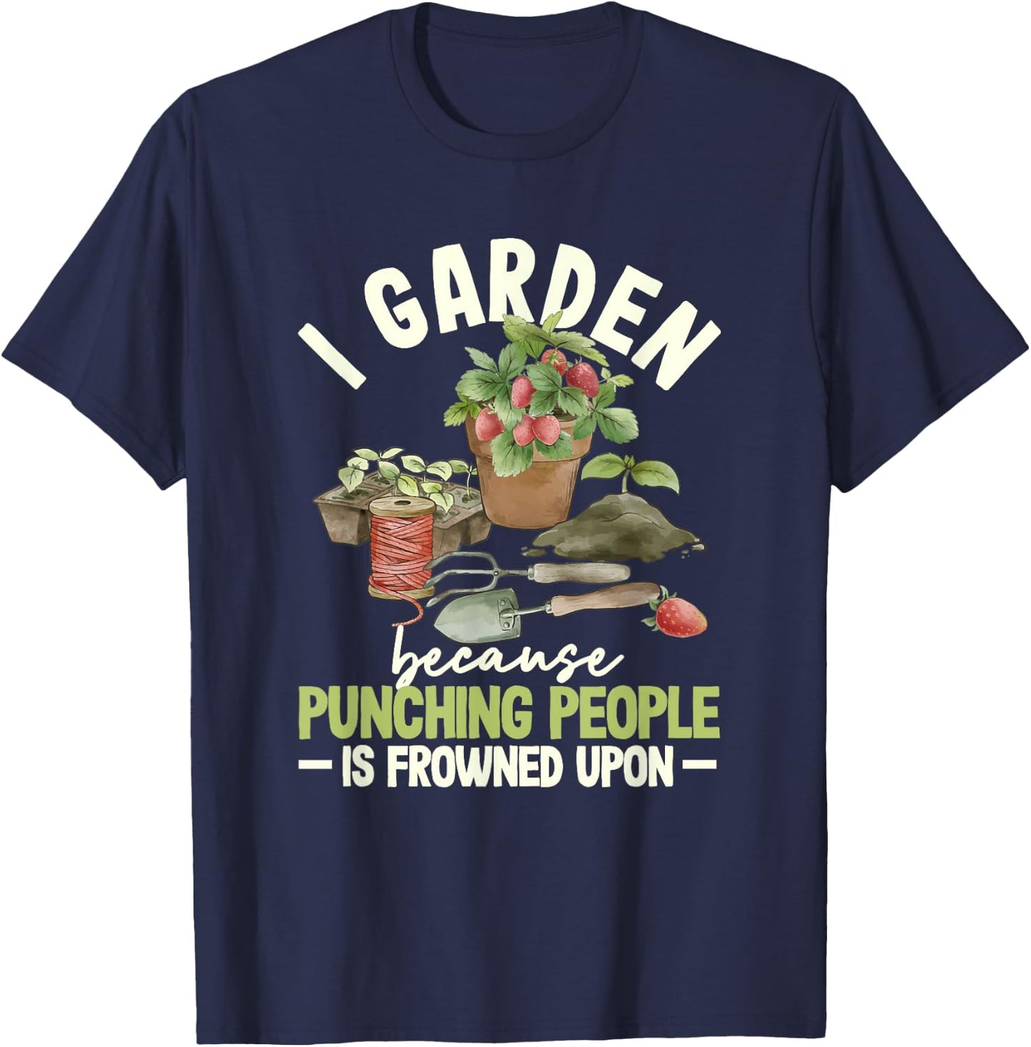I Garden Because Punching People Is Frowned Upon Gardening T-Shirt - T-Shirt | Navy