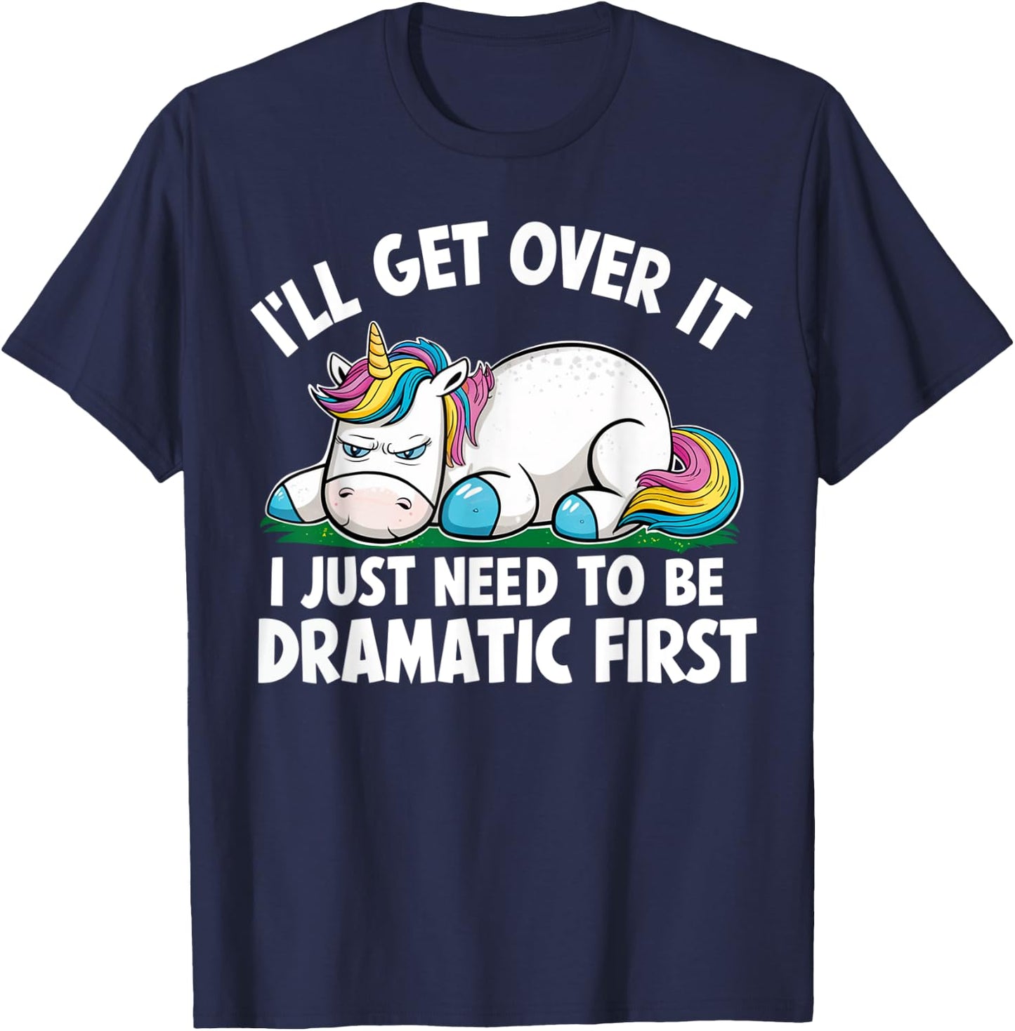Unicorn I'll Get Over It I Just Need To Be Dramatic First T-Shirt - T-Shirt | Navy