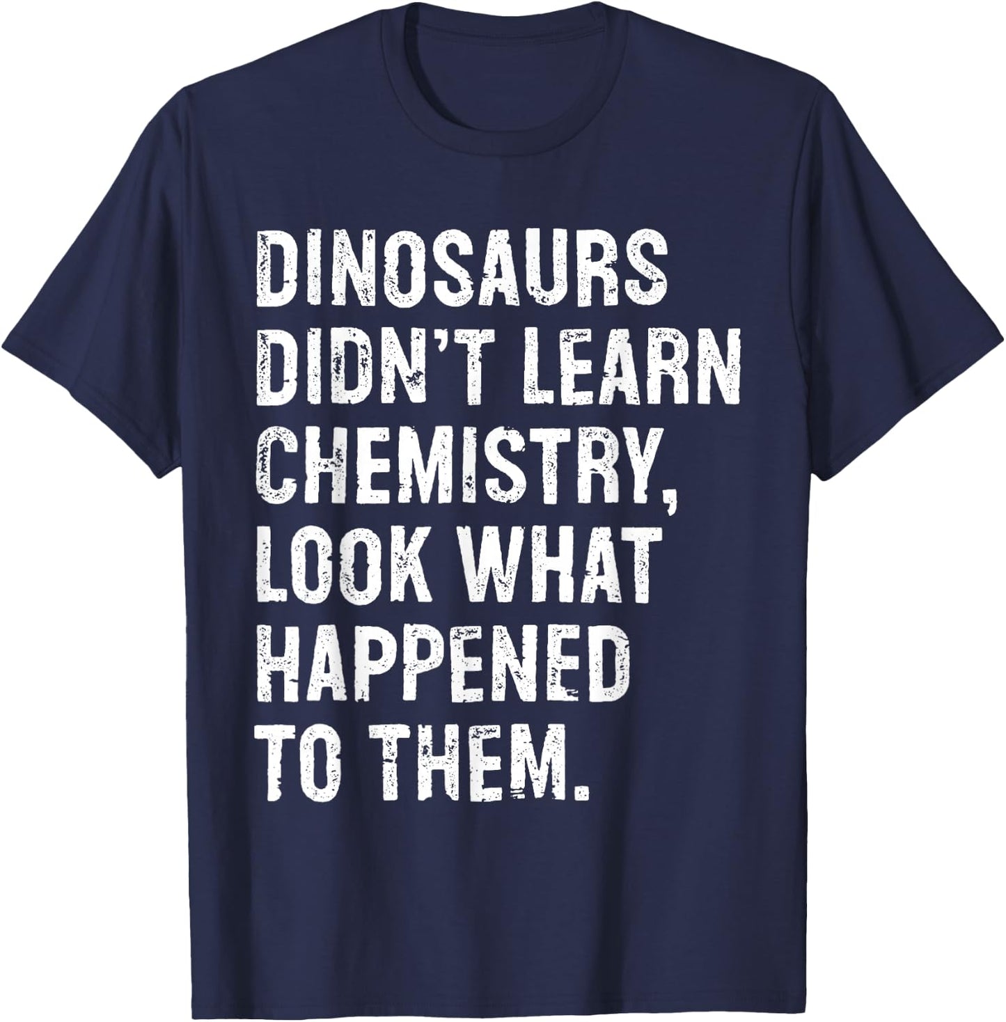 Dinosaurs Didn't Learn Chemistry Funny Science Teacher T-Shirt - T-Shirt | Navy