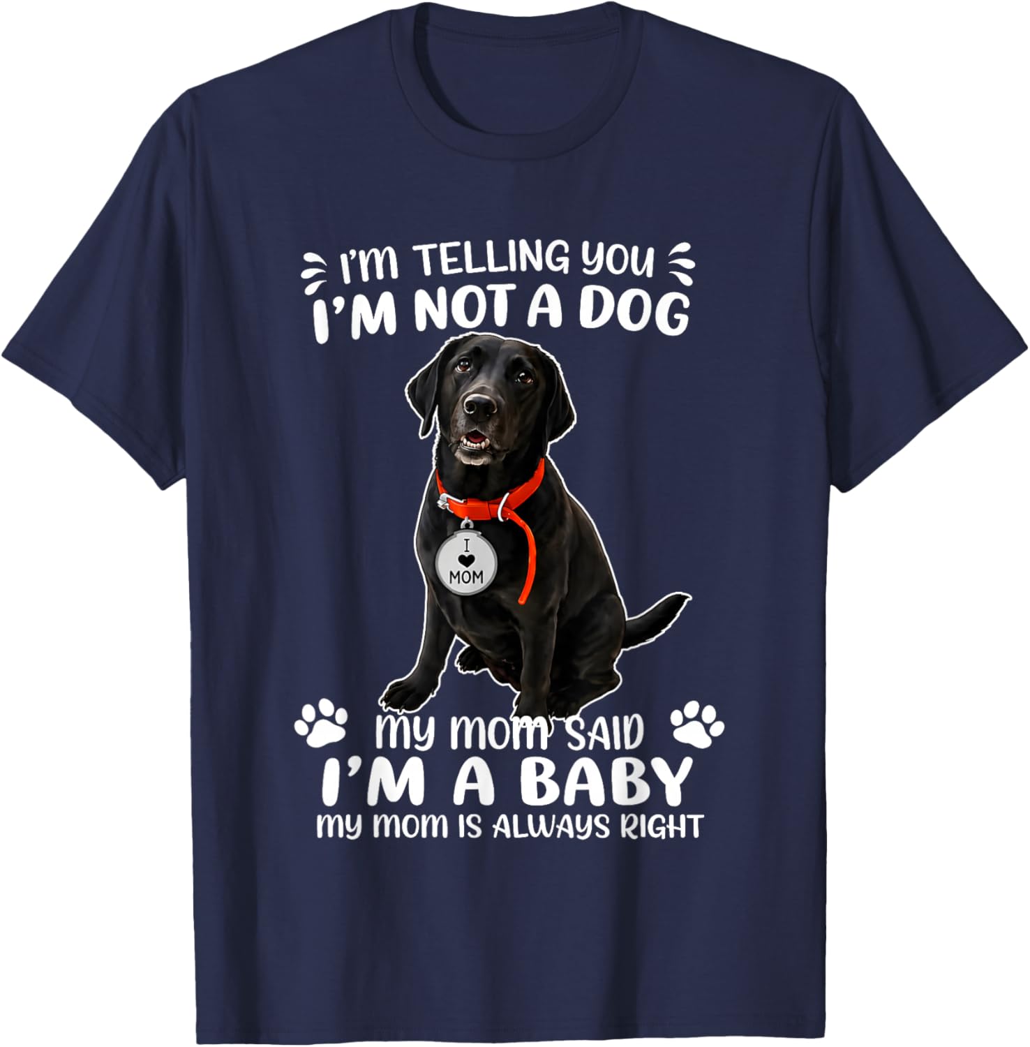 I’m Telling You I’m Not A Dog My MoM Said I’m A Baby My MoM T-Shirt - T-Shirt | Navy