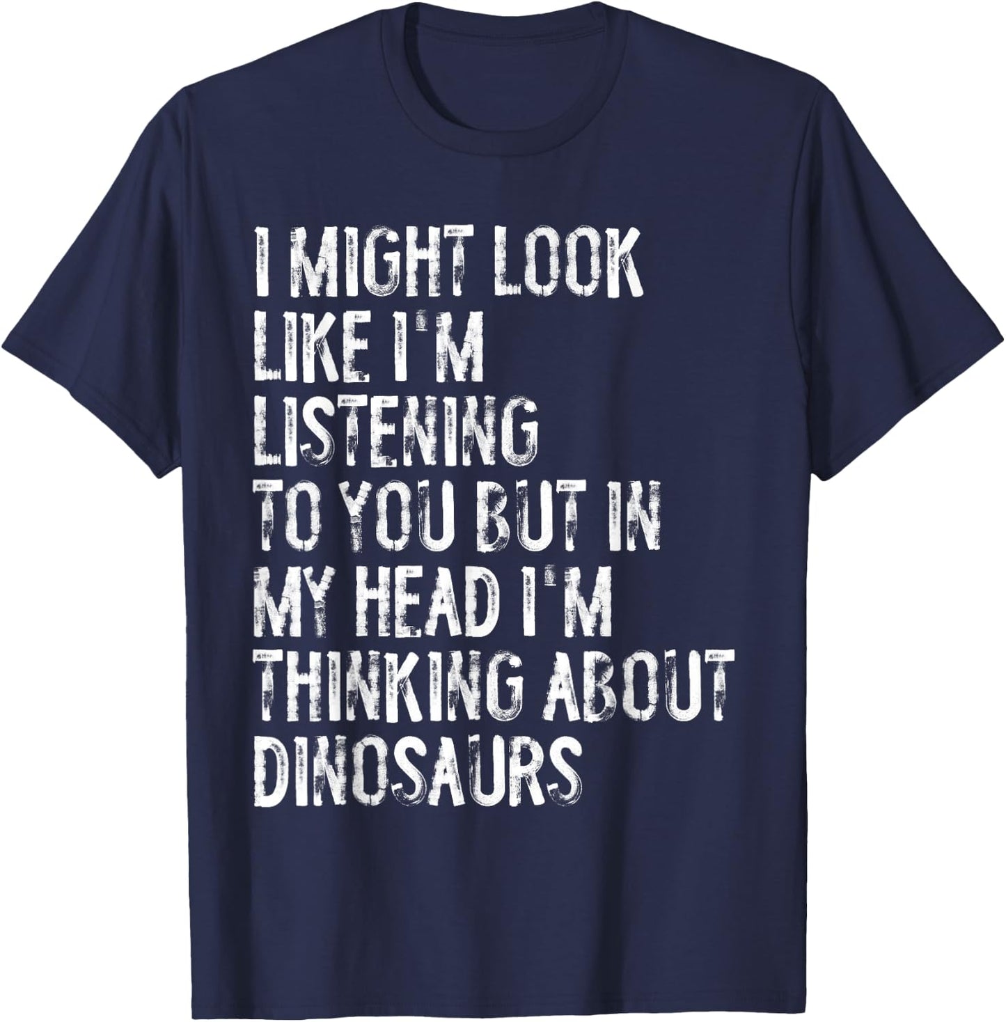 I Might Look Like I'm Listening Funny Dinosaur T-Shirt - T-Shirt | Navy