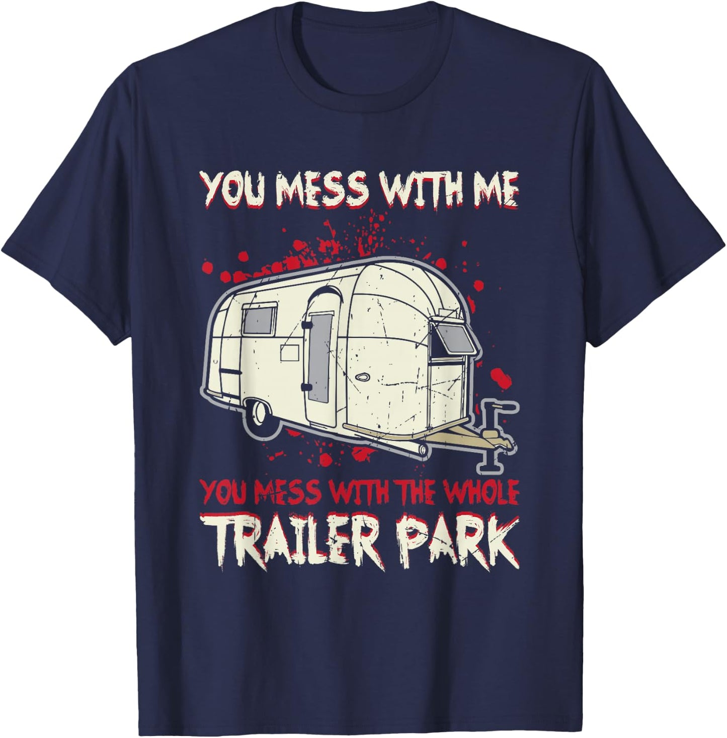 Funny You Mess With Me, Mess With The Whole Trailer Park T-Shirt - T-Shirt | Navy