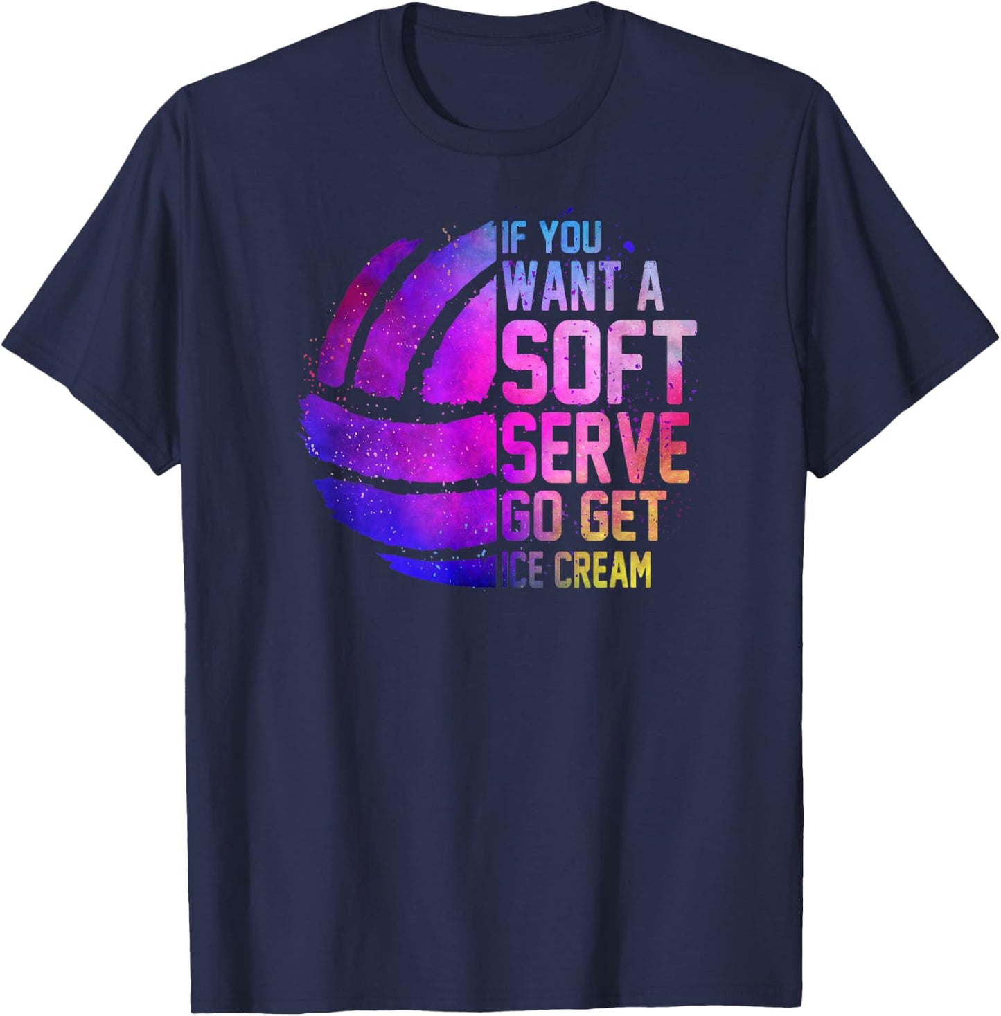 If you want a soft serve go get ice cream girls Volleyball T-Shirt - T-Shirt | Navy