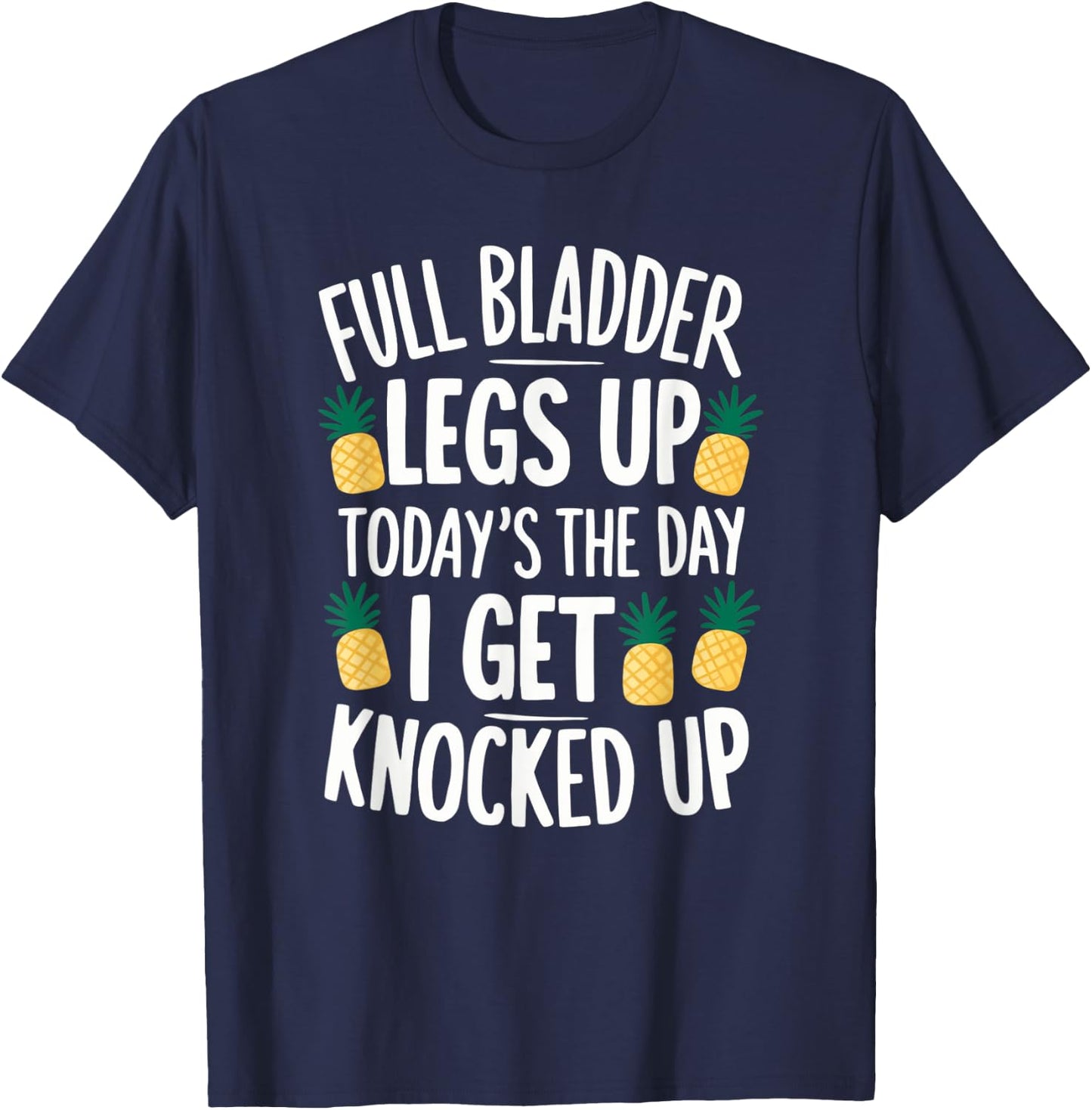 Full Bladder Legs Up I Get Knocked Up for a IVF infertility T-Shirt - T-Shirt | Navy