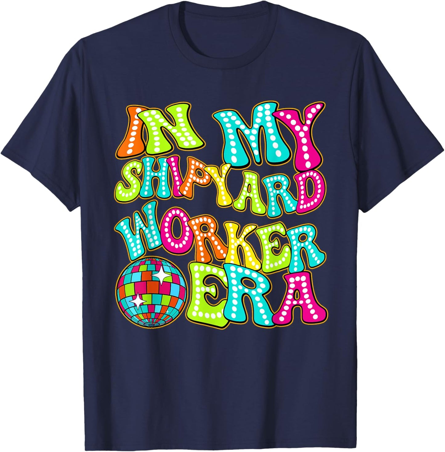 Disco Groovy In My Shipyard Worker Era T-Shirt - T-Shirt | Navy