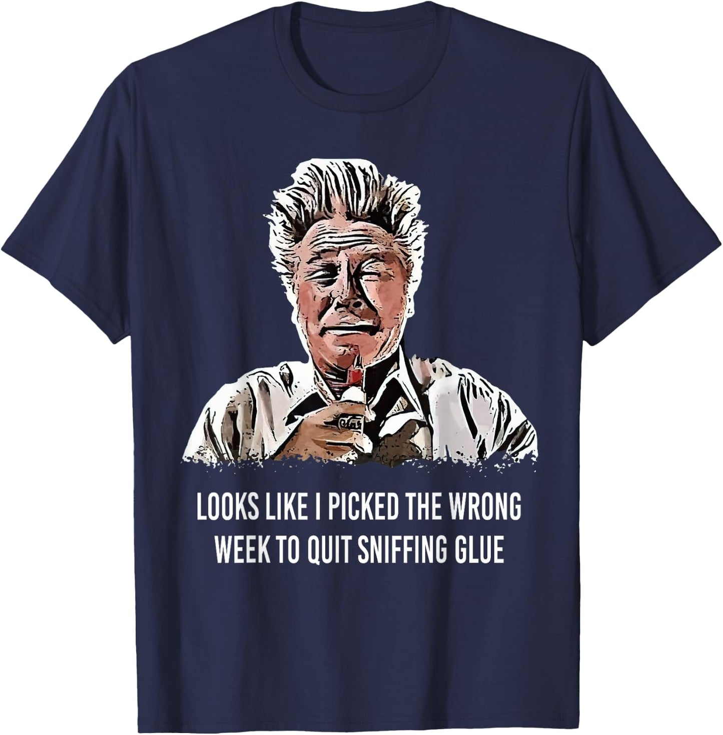 Looks Like I Picked the Wrong Week to Quit Sniffing Glue T-Shirt - T-Shirt | Navy