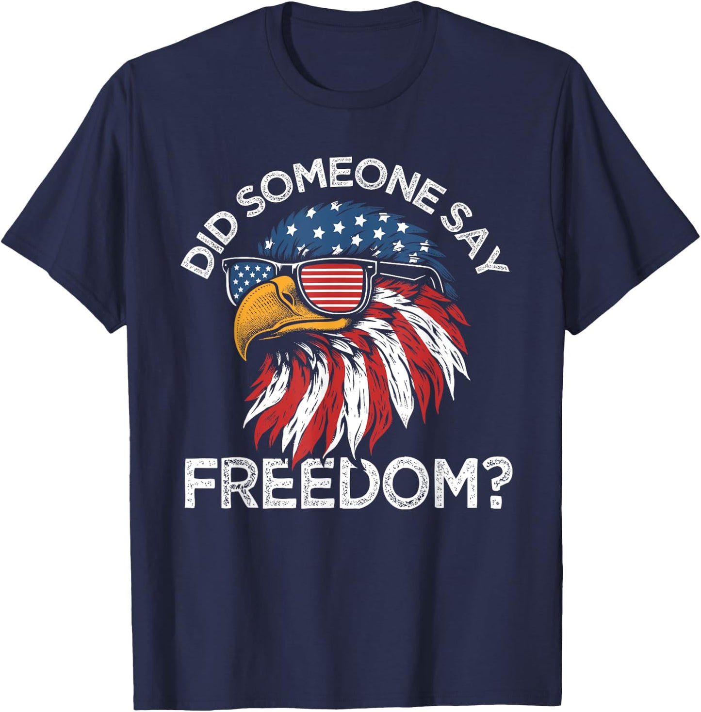Funny Did Someone Say Freedom Eagle American Flag 4th July T-Shirt - T-Shirt | Navy