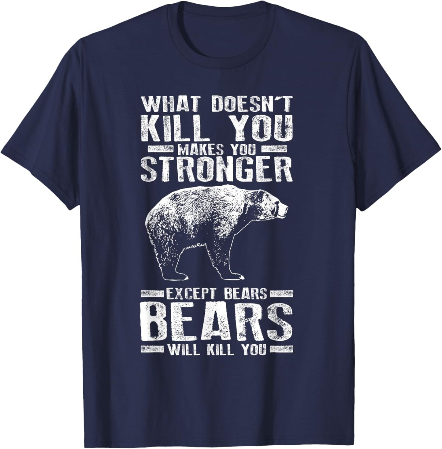 What Doesn't Kill You Makes You Stronger Except Bears Gift T-Shirt - T-Shirt | Navy