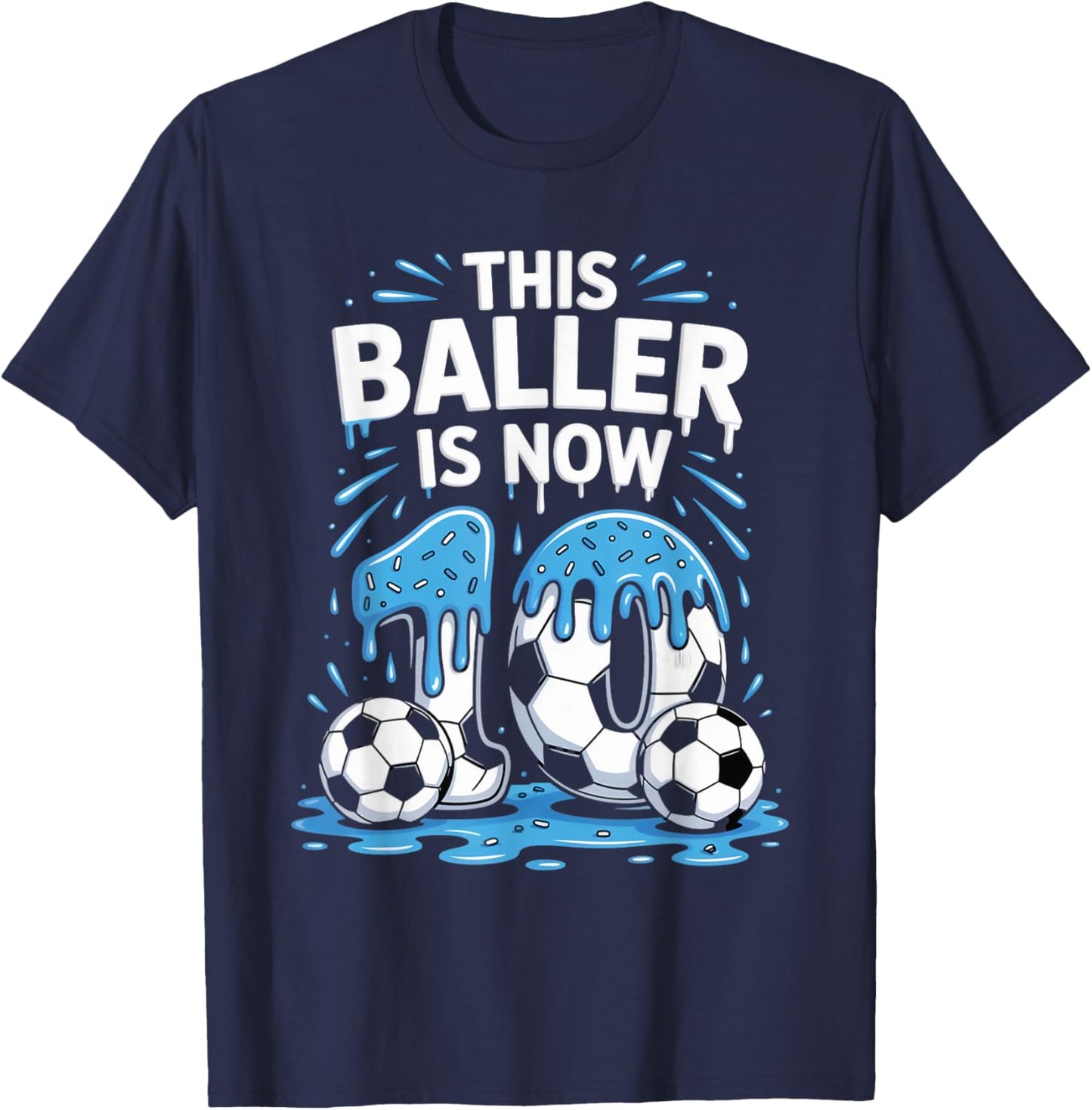 Baller Is Now 10 Ice Cream Drip Men Women Game Soccer Drip T-Shirt - T-Shirt | Navy