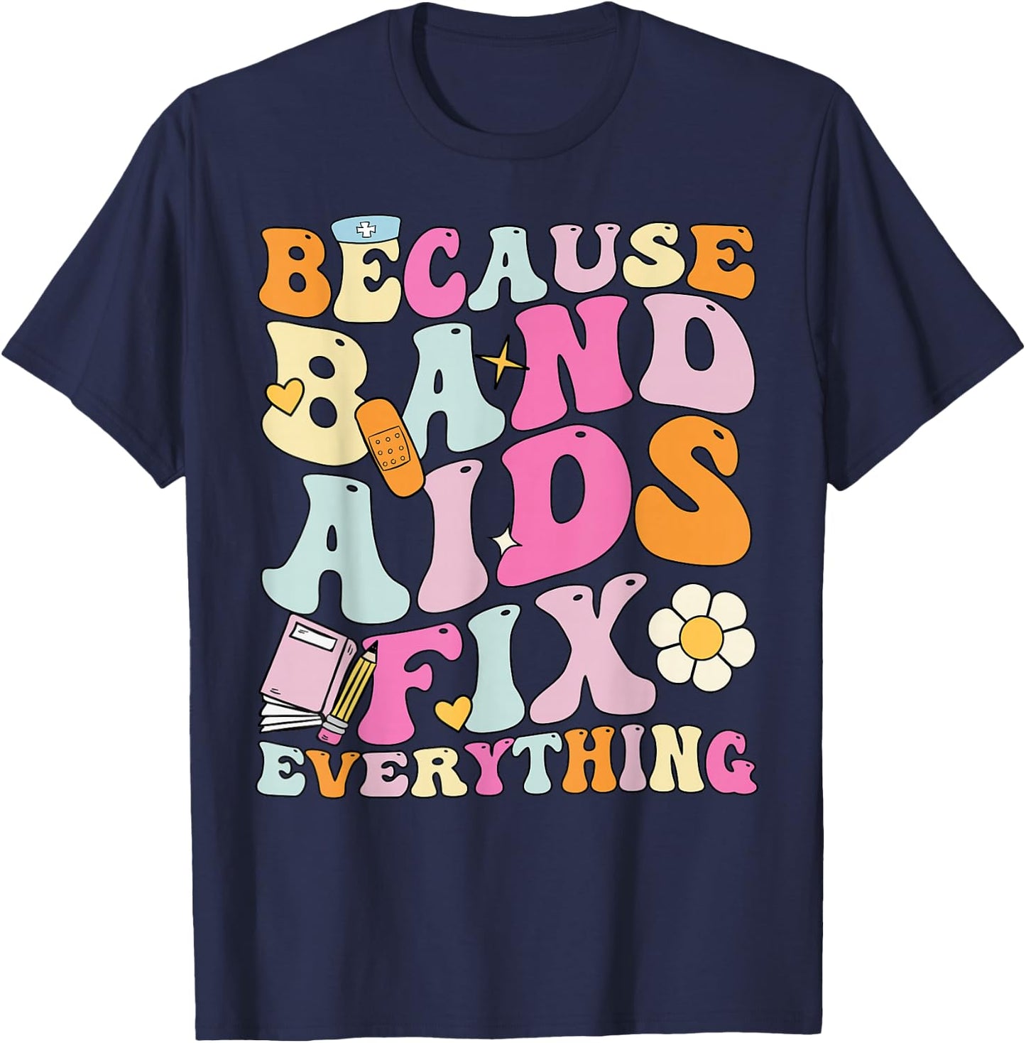 Groovy Because Band Aids Fix Everything, School Nurse T-Shirt - T-Shirt | Navy