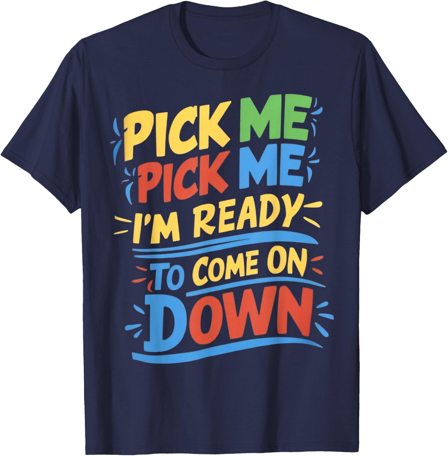 Pick Me Im Ready To Come On Down Enthusiastic Phrase T-Shirt - T-Shirt | Navy