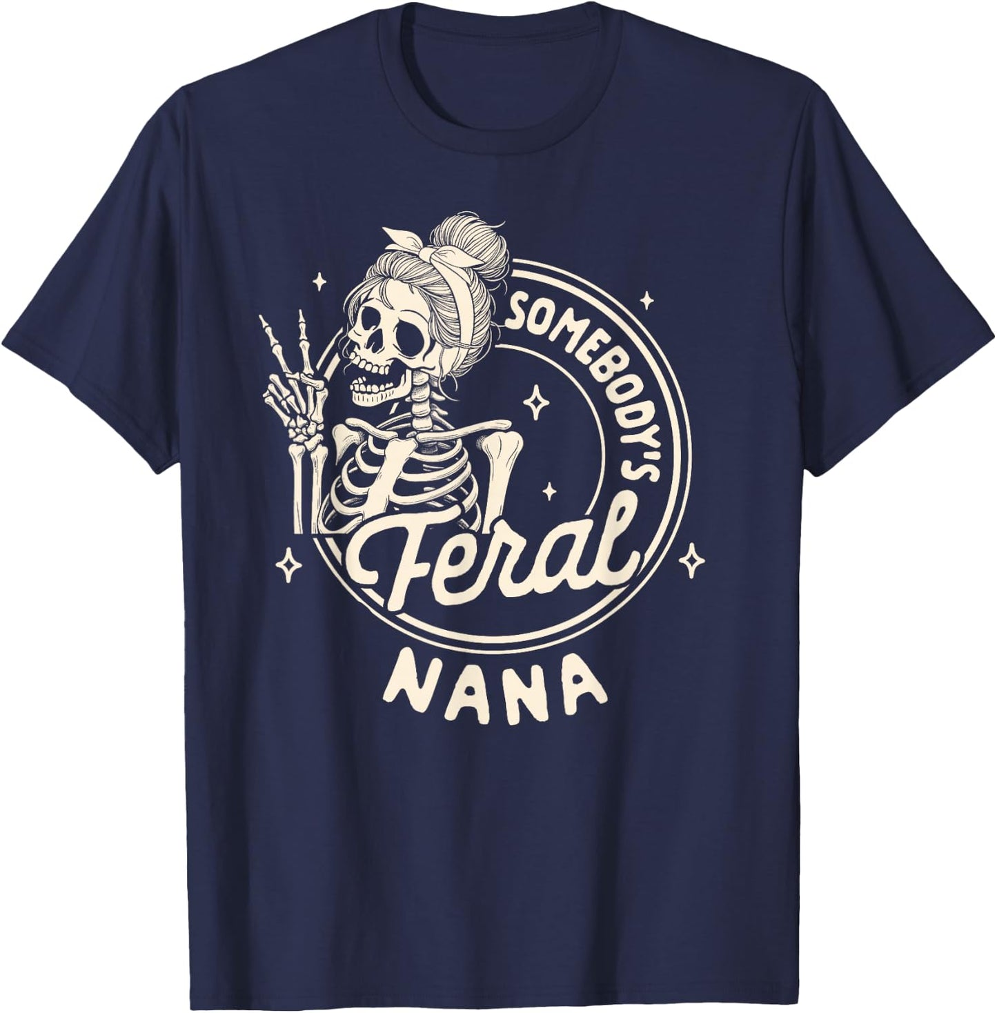 Grandma Sarcasm Mimi Gigi Skeleton Somebody's Feral Nana T-Shirt - T-Shirt | Navy