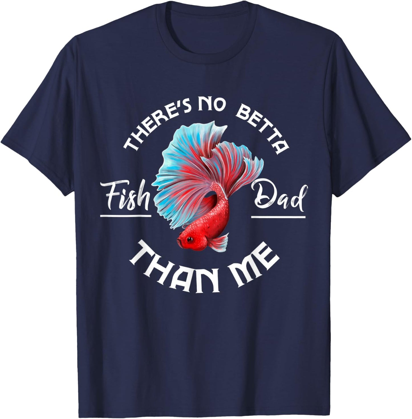 There's No Betta Fish Dad Than Me, Fun Aquarist Aquarium T-Shirt - T-Shirt | Navy