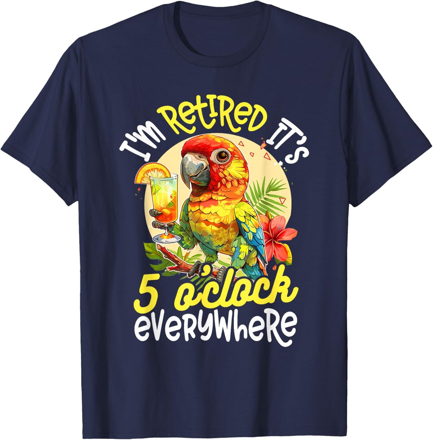I'm Retired - It's 5 o'clock Everywhere - 5 Oclock Somewhere T-Shirt - T-Shirt | Navy