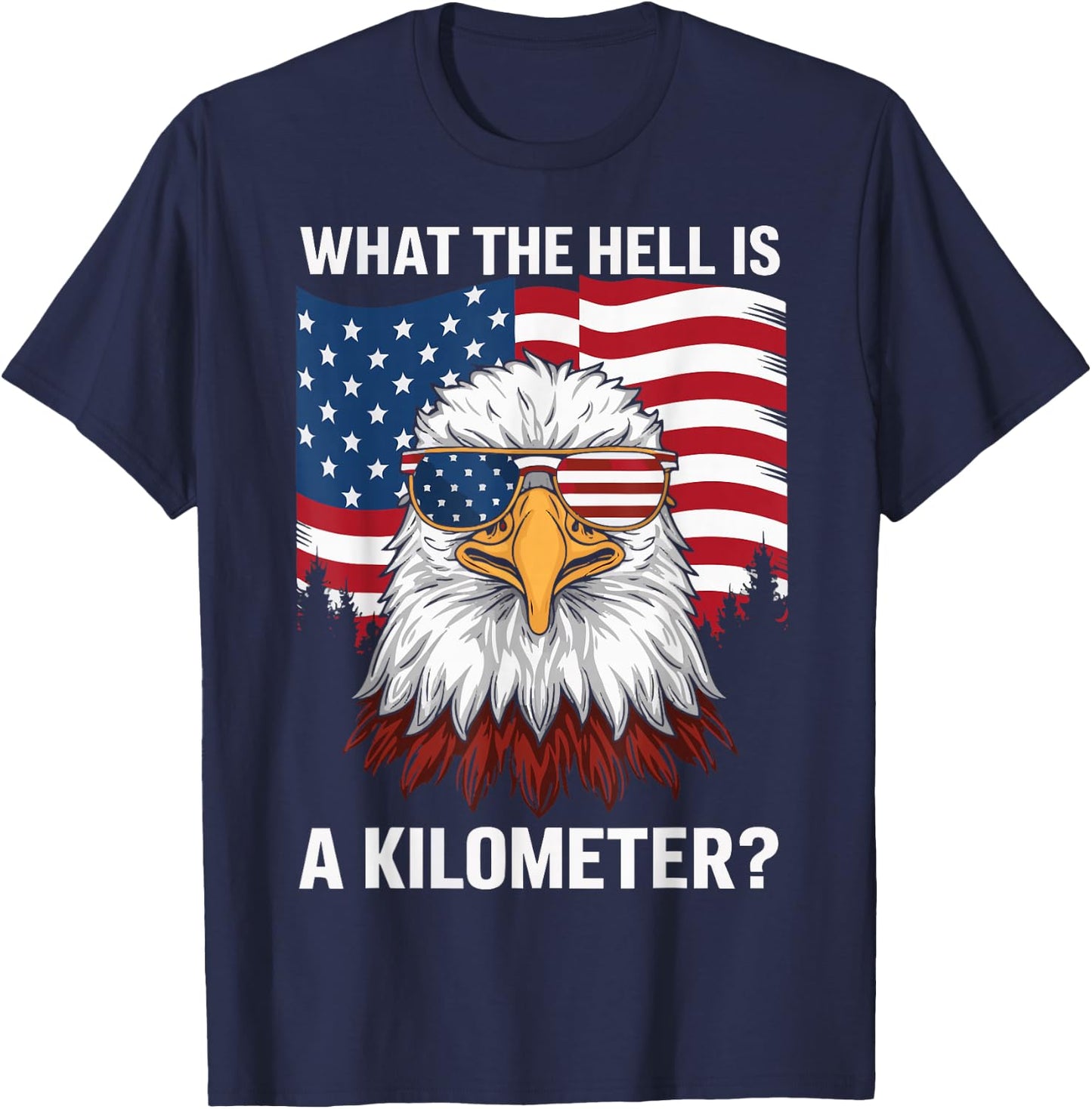 Eagle What The Hell Is A Kilometer USA America Patriotic T-Shirt - T-Shirt | Navy