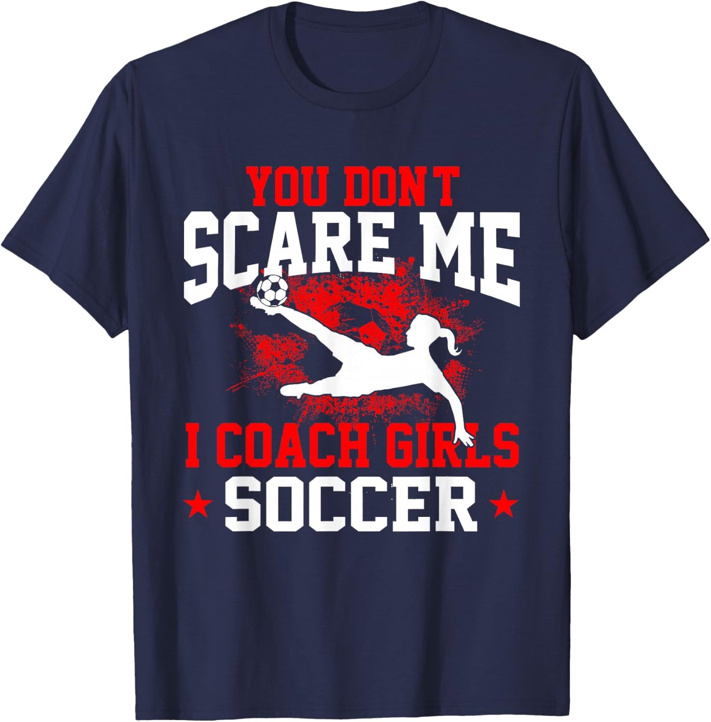 You Don't Scare Me I Coach Girls Soccer T-Shirt - T-Shirt | Navy