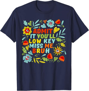 Admit It You'll Low Key Miss Me Bruh, Funny Bruh Teacheers T-Shirt - T-Shirt | Navy
