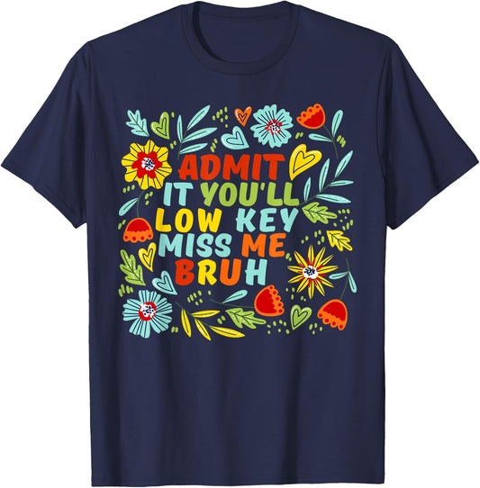 Admit It You'll Low Key Miss Me Bruh, Funny Bruh Teacheers T-Shirt - T-Shirt | Navy