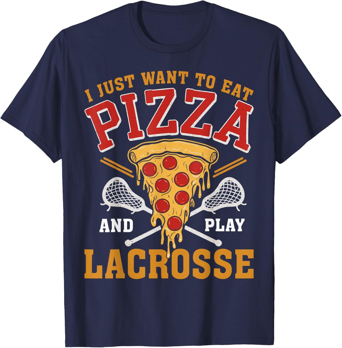 I Just Want to Eat Pizza and Play Lacrosse Lax Lover T-Shirt - T-Shirt | Navy