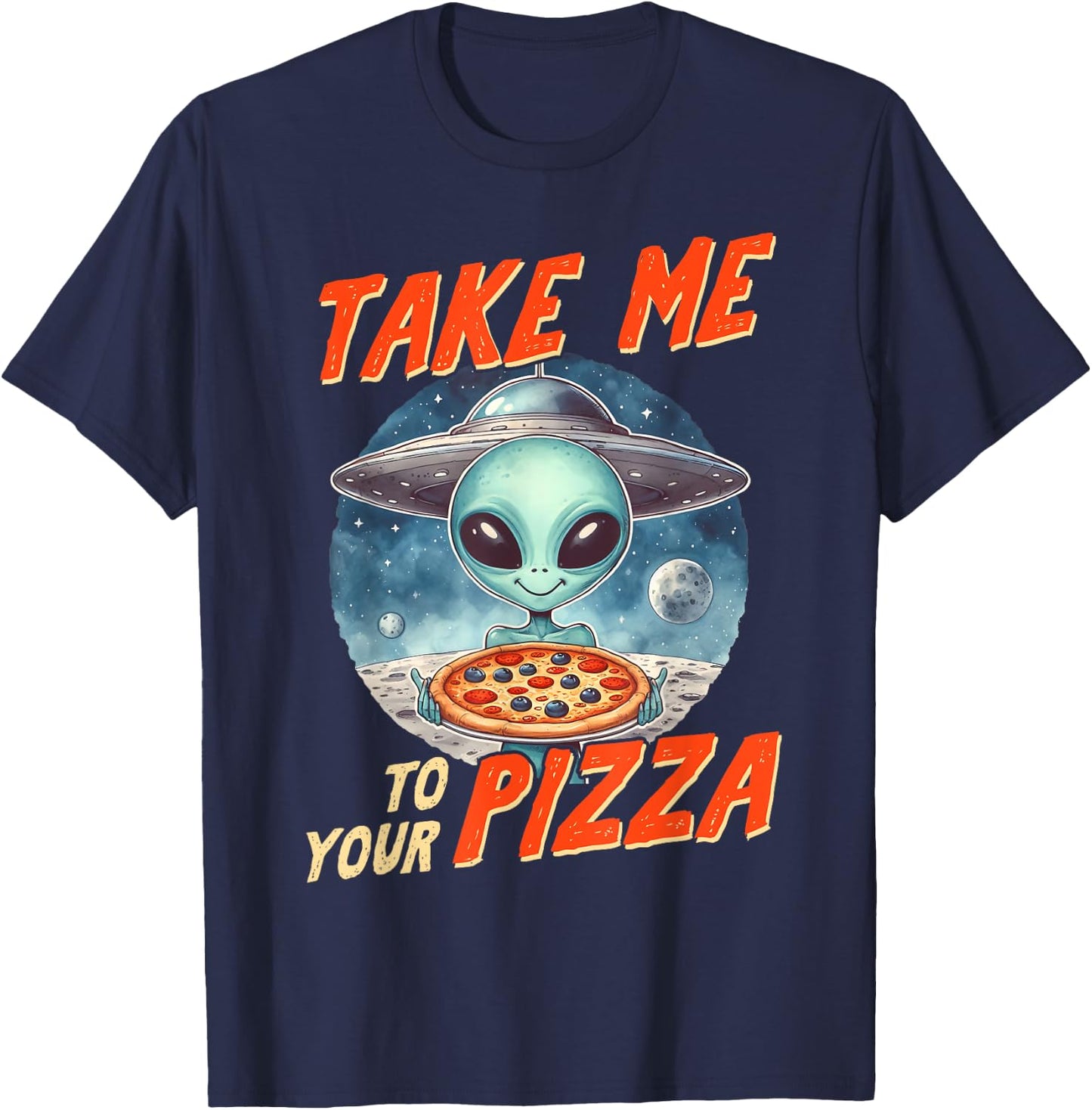 Alien UFO Space Lover Pizza Lover Takes Me To Your Pizza T-Shirt - T-Shirt | Navy