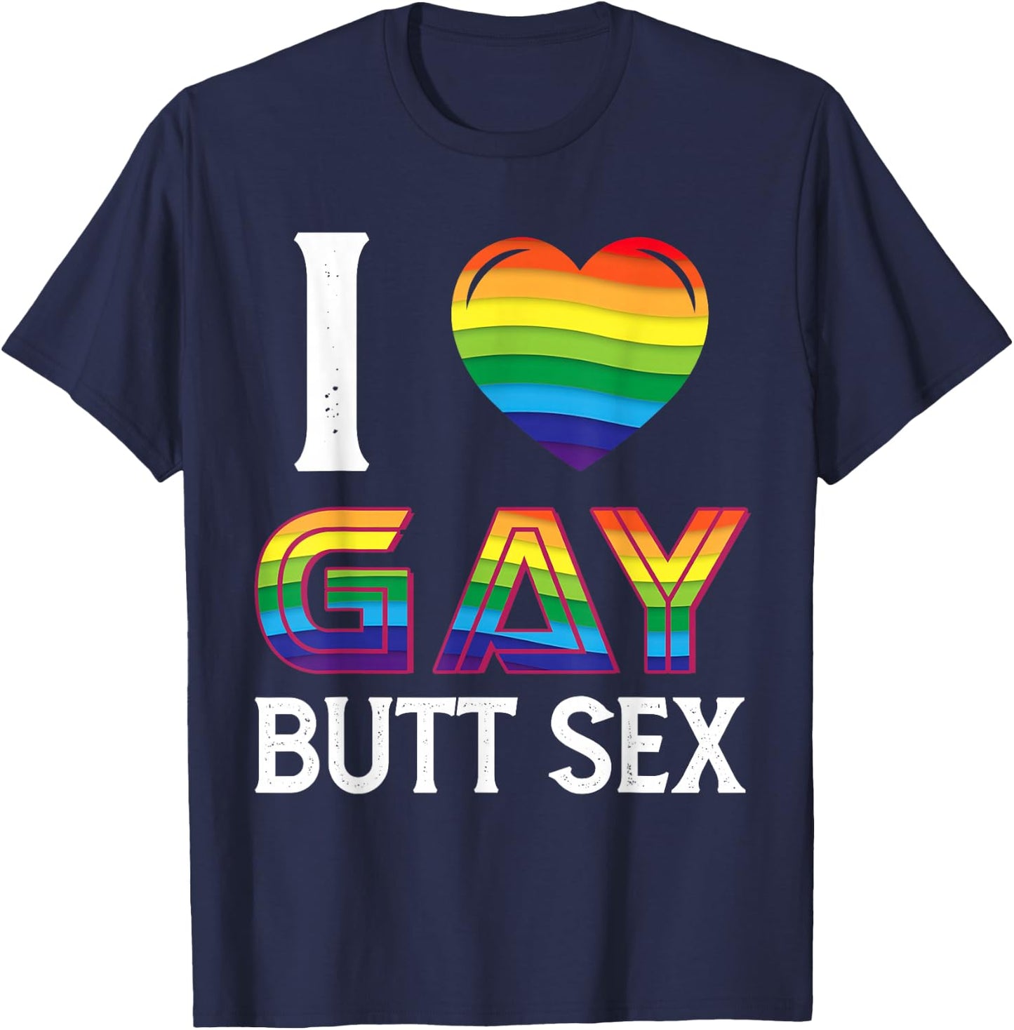 I Love Gay Butt Sex a Dirty Adult Homosexual a Rainbow Heart T-Shirt - T-Shirt | Navy