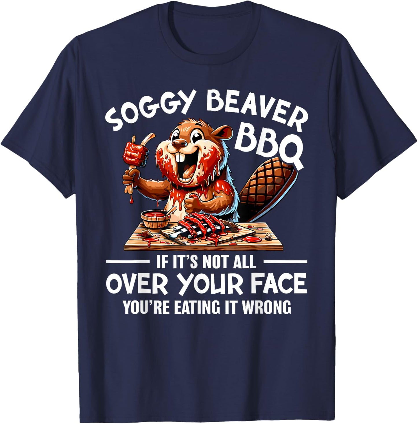 Soggy Beaver BBQ If It's Not All Over Your Face Beaver Men T-Shirt - T-Shirt | Navy