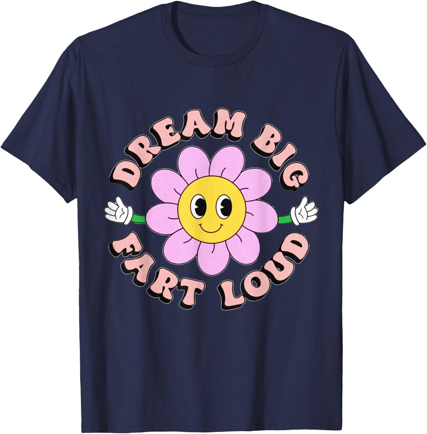 Dream Big Fart Loud Flower Funny T-Shirt - T-Shirt | Navy