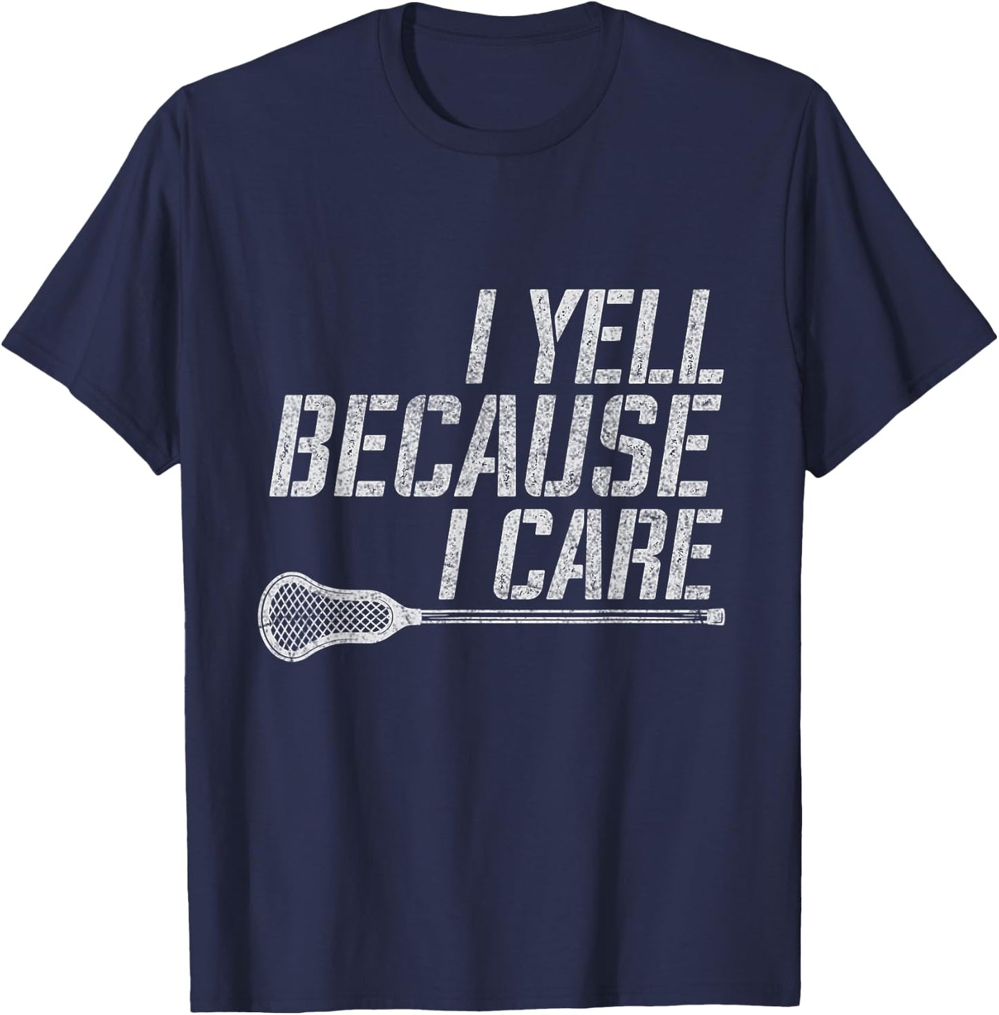 Funny Lacrosse Fan Humor I Yell Because I Care Lacrosse Dad T-Shirt - T-Shirt | Navy