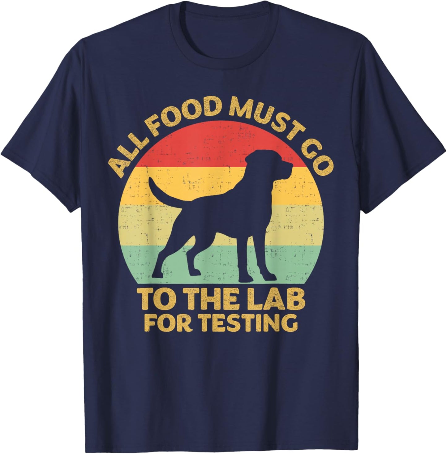 All Food Must Go To The Lab For Testing Labrador Retriever T-Shirt - T-Shirt | Navy