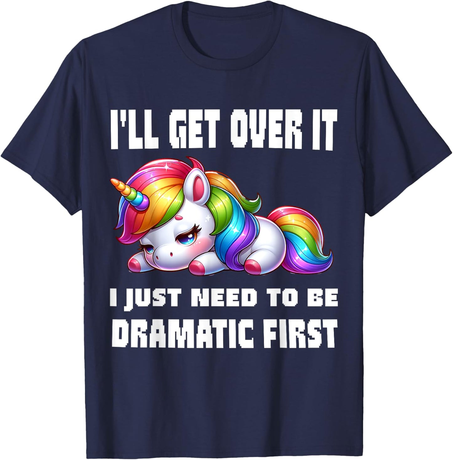 funny I'll Get Over It I Just Need To Be Dramatic First , Small, Black T-Shirt - T-Shirt | Navy