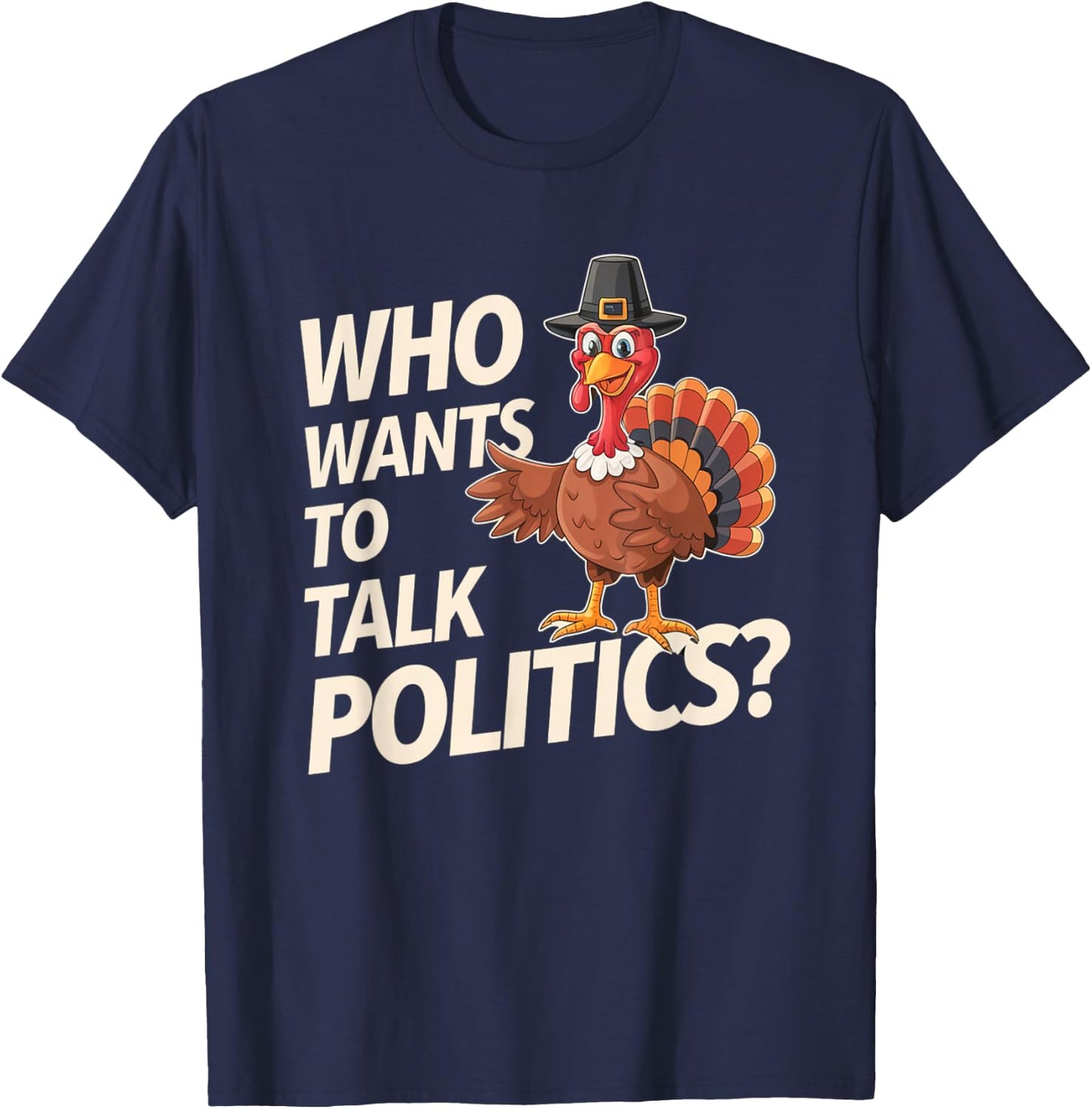 Funny Thanksgiving Who Wants to Talk Politics? Election Year T-Shirt - T-Shirt | Navy