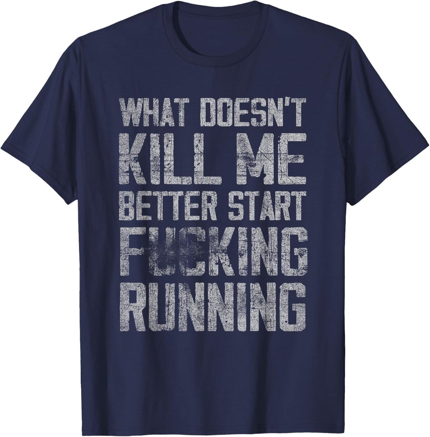 What Doesn't Kill Me Better Start F Running funny distressed T-Shirt - T-Shirt | Navy