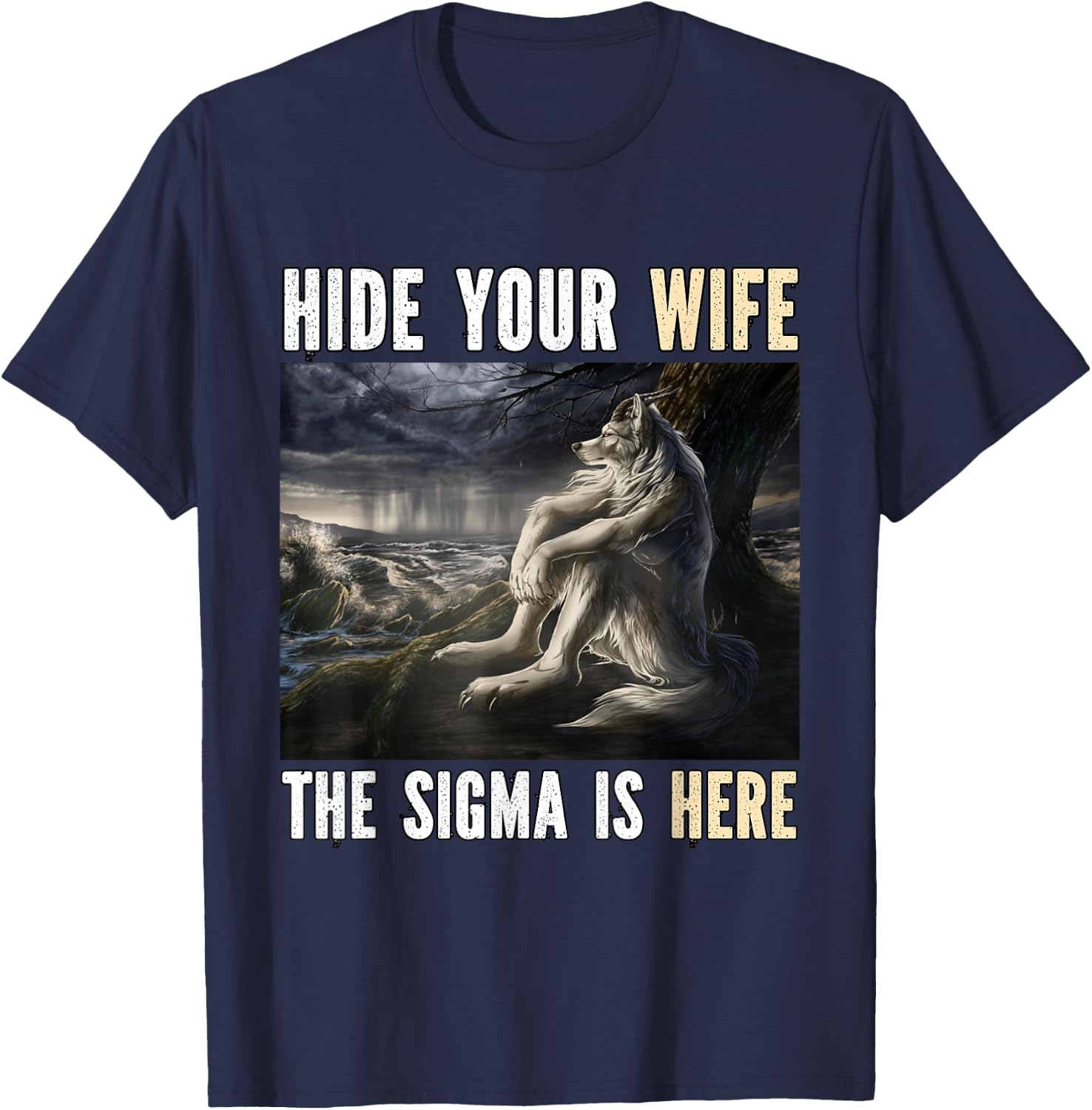 Hide Your Wife Sigma Is Here Funny Alpha Werewolf Wolf Meme T-Shirt - T-Shirt | Navy