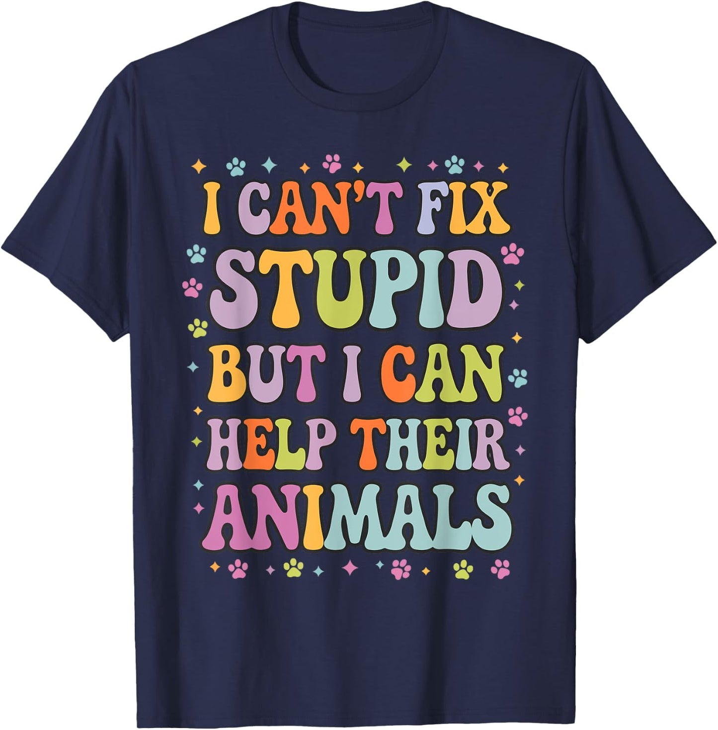 I Can't Fix Stupid But I Can Help Their Animals T-Shirt - T-Shirt | Navy