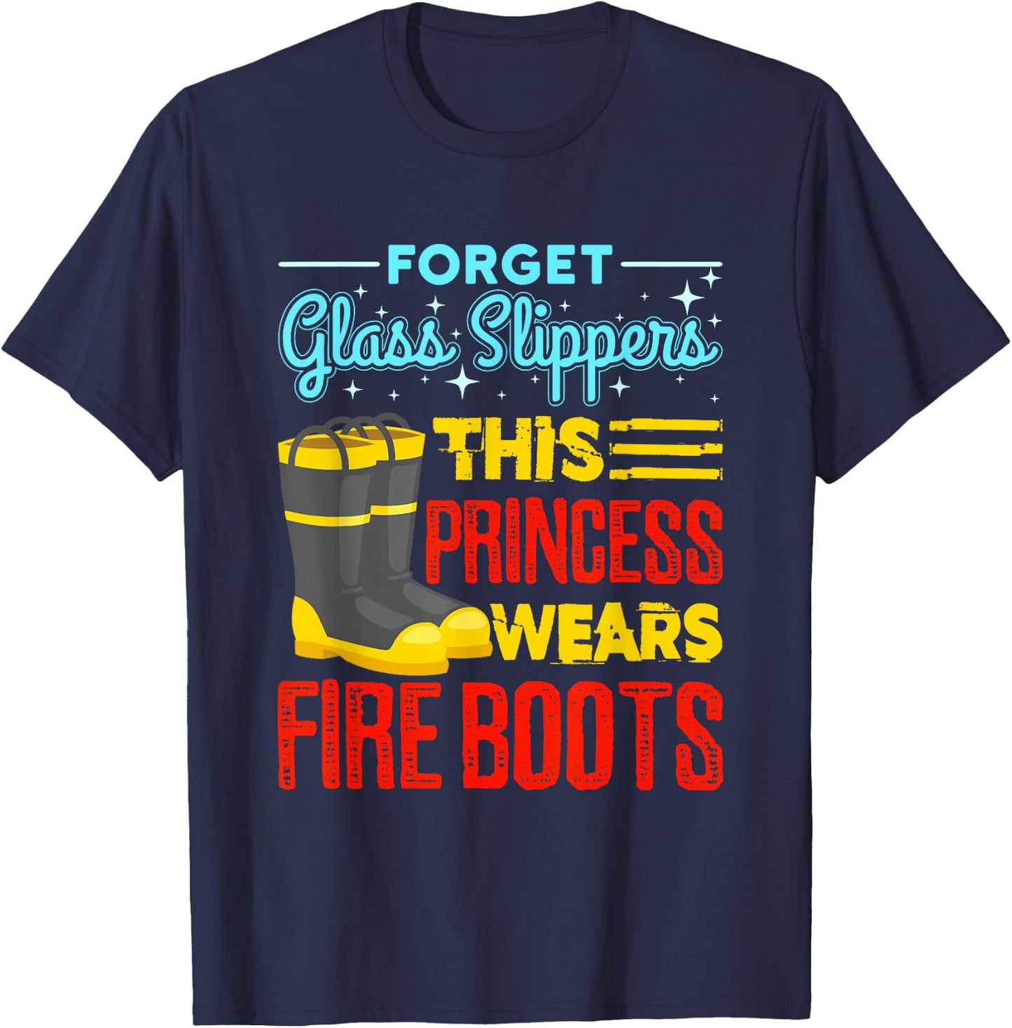 Forget Glass Slippers This Princess Wears Fire Boots T-Shirt - T-Shirt | Navy