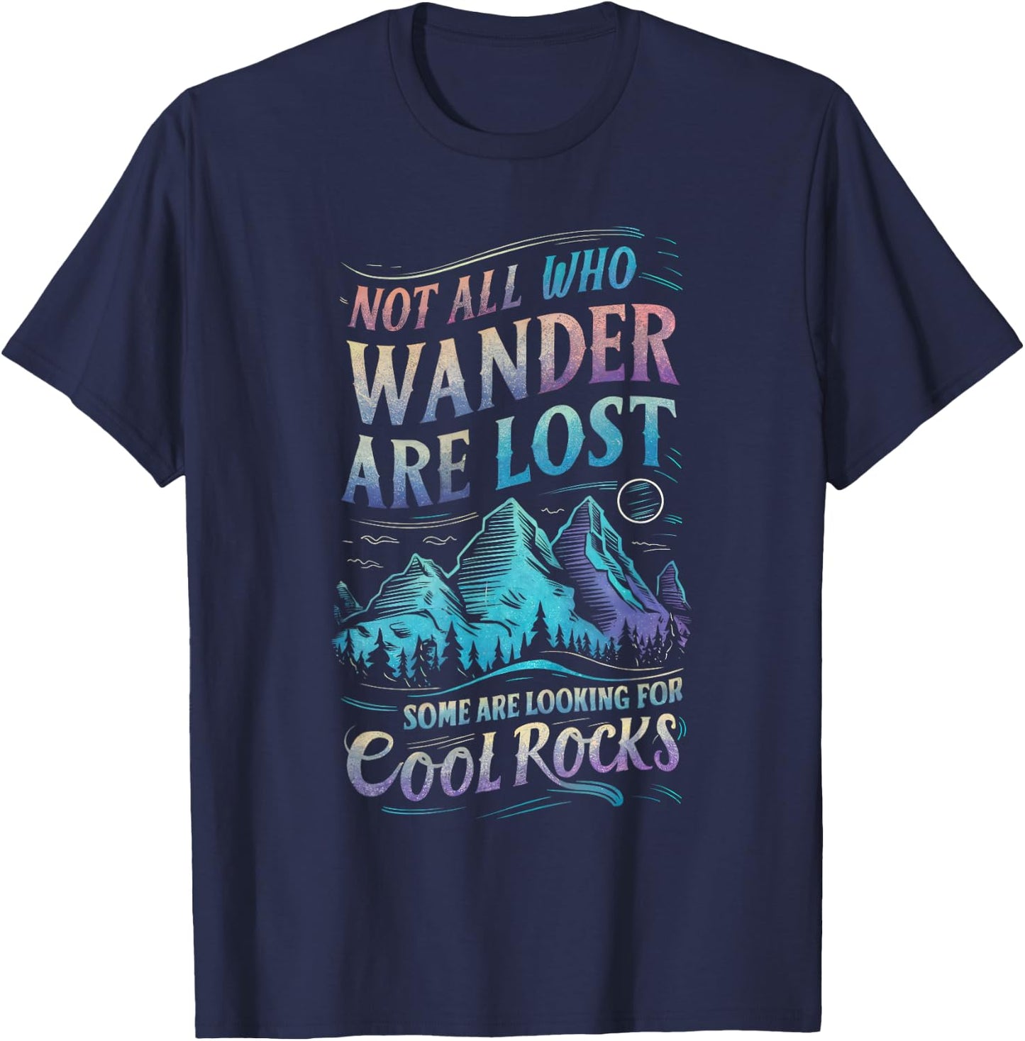 Not All Who Wander are Lost, Some are Looking for Cool Rocks T-Shirt - T-Shirt | Navy