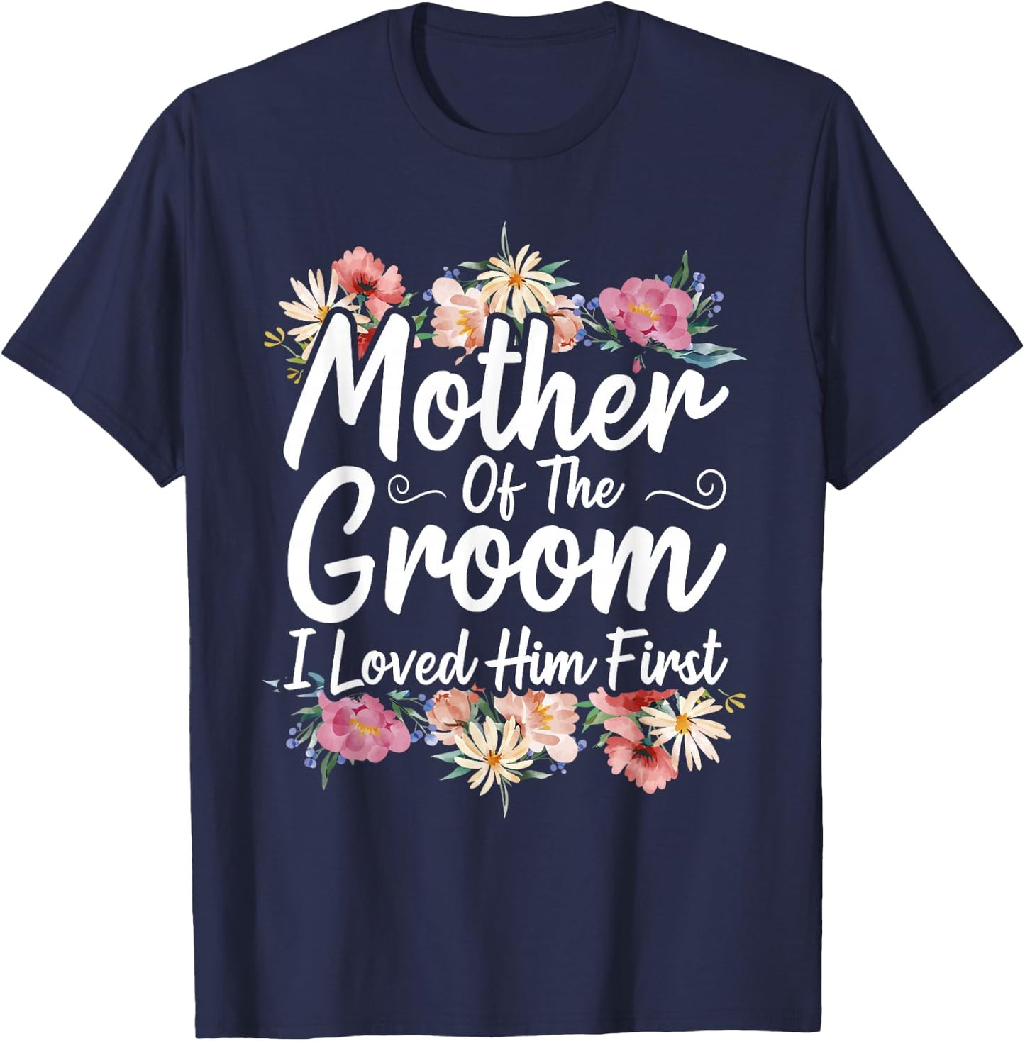Mother Of The Groom I Loved Him First T-Shirt - T-Shirt | Navy