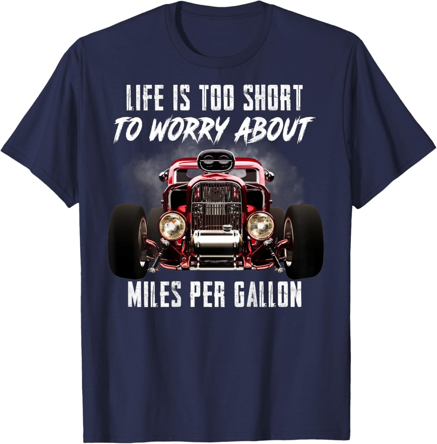 Life Is Too Short To Worry About Miles Per Gallon Hot Rod T-Shirt - T-Shirt | Navy