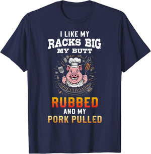 I Like My Racks Big My butt Rubbed And My Pork Pulled T-Shirt - T-Shirt | Navy