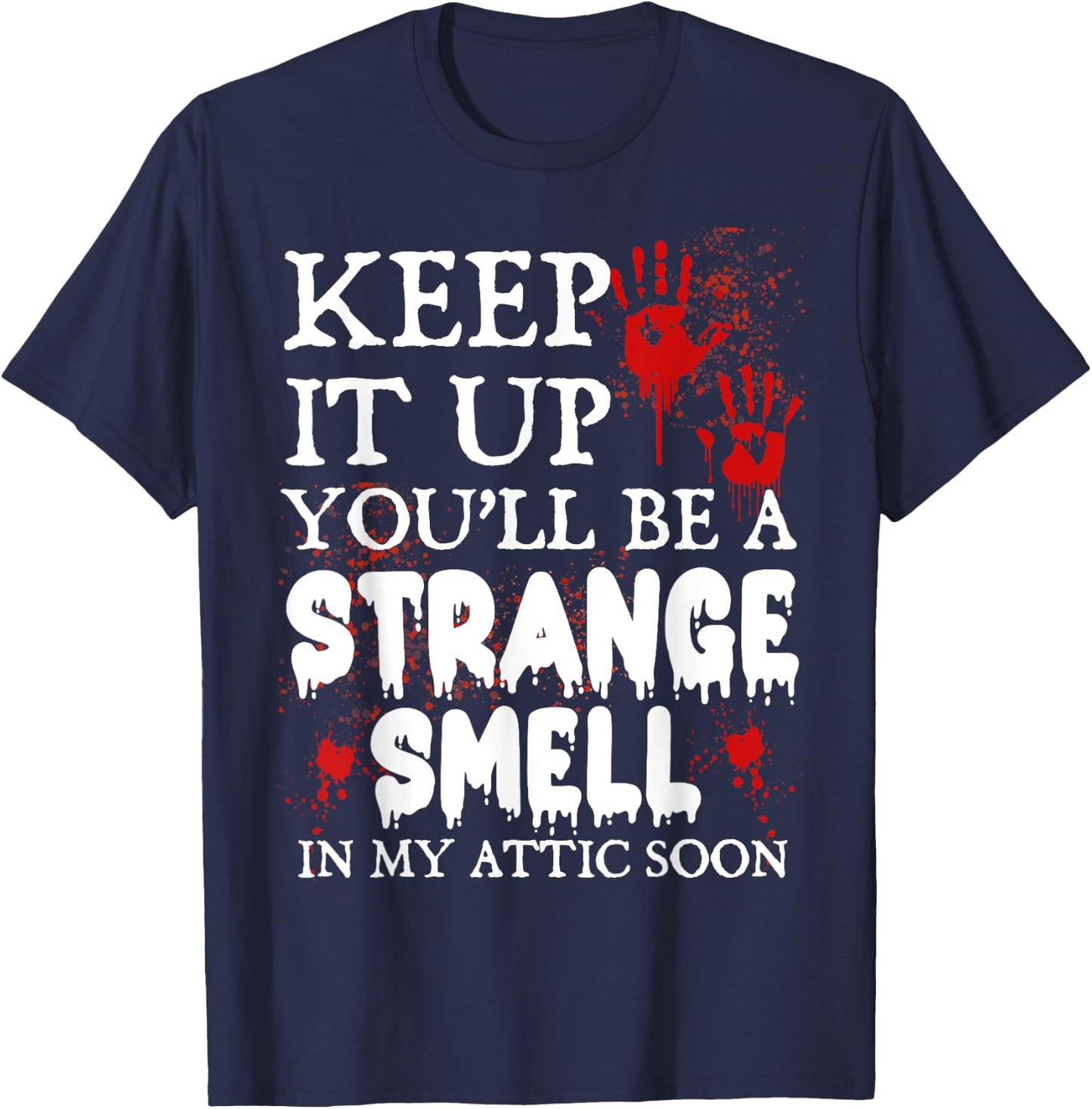Keep It Up You'll Be a Strange Smell In My Attic Soon T-Shirt - T-Shirt | Navy