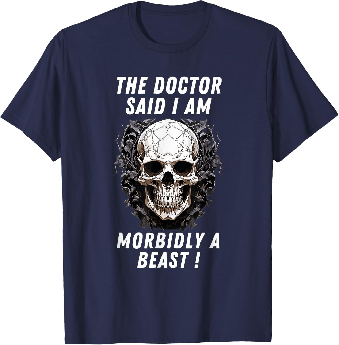 The doctor said I am morbidly a Beast funny meme sarcastic T-Shirt - T-Shirt | Navy