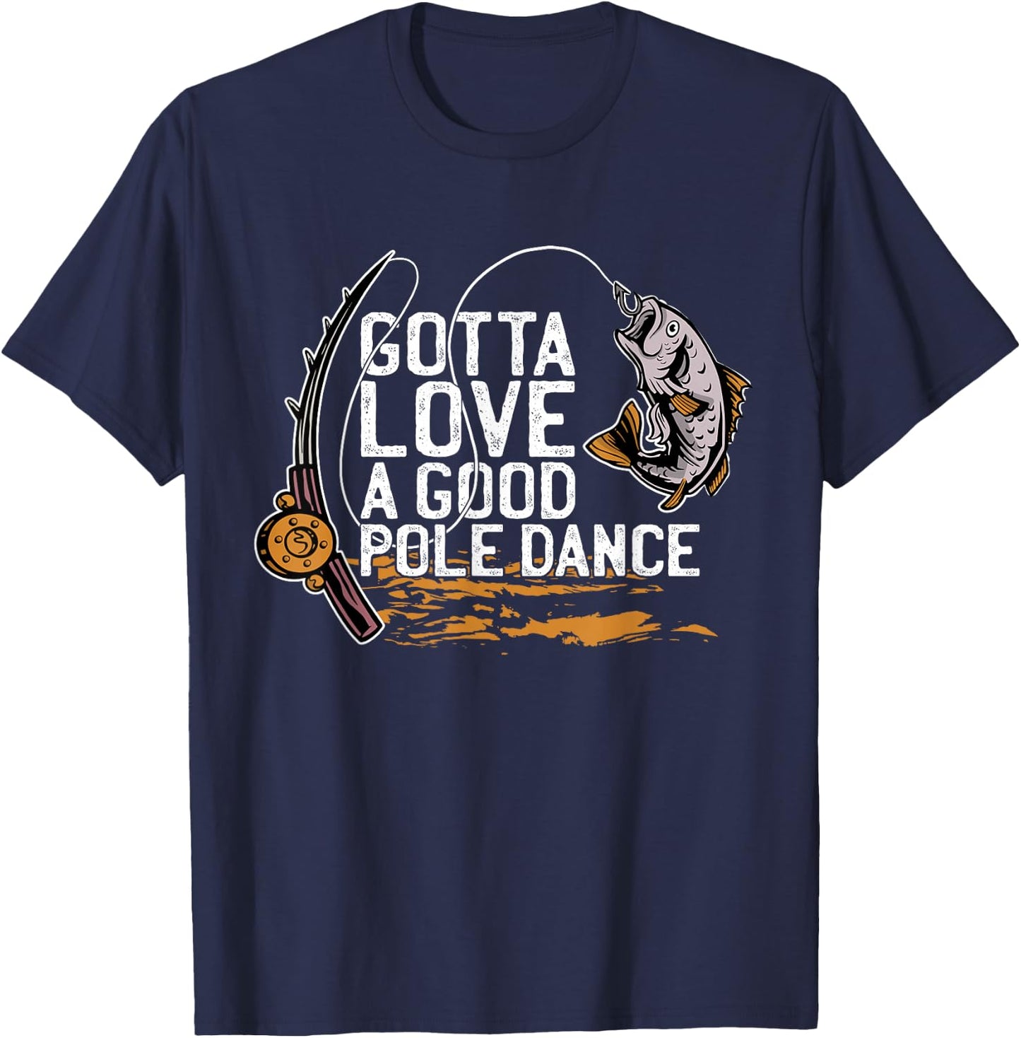 Gotta Love A Good Pole Dance, Fishermen Fishing Fish Angler T-Shirt - T-Shirt | Navy